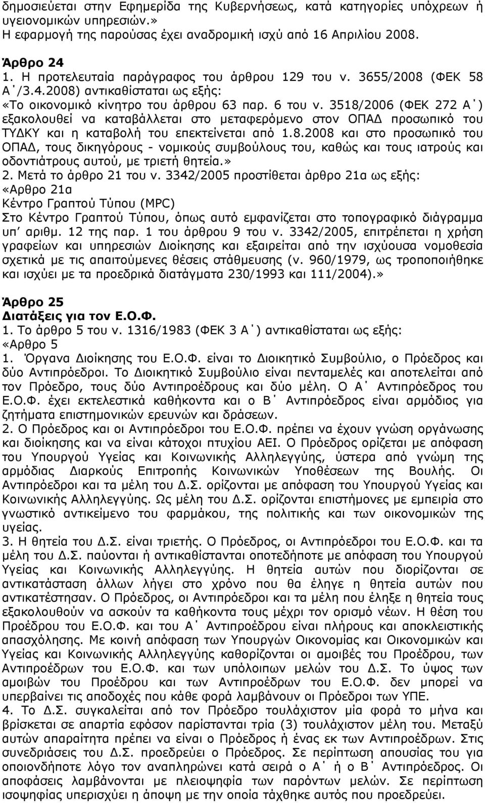 3518/2006 (ΦΕΚ 272 Α ) εξακολουθεί να καταβάλλεται στο μεταφερόμενο στον ΟΠΑΔ προσωπικό του ΤΥΔΚΥ και η καταβολή του επεκτείνεται από 1.8.2008 και στο προσωπικό του ΟΠΑΔ, τους δικηγόρους - νομικούς συμβούλους του, καθώς και τους ιατρούς και οδοντιάτρους αυτού, με τριετή θητεία.