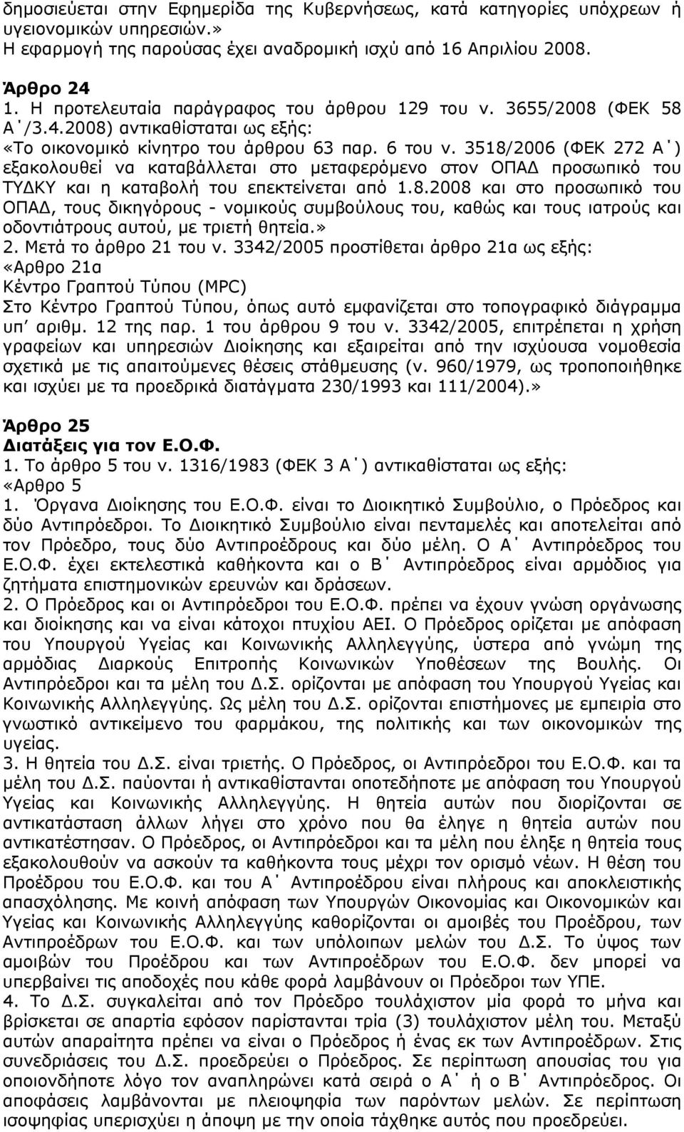 3518/2006 (ΦΕΚ 272 Α ) εξακολουθεί να καταβάλλεται στο μεταφερόμενο στον ΟΠΑΔ προσωπικό του ΤΥΔΚΥ και η καταβολή του επεκτείνεται από 1.8.2008 και στο προσωπικό του ΟΠΑΔ, τους δικηγόρους - νομικούς συμβούλους του, καθώς και τους ιατρούς και οδοντιάτρους αυτού, με τριετή θητεία.