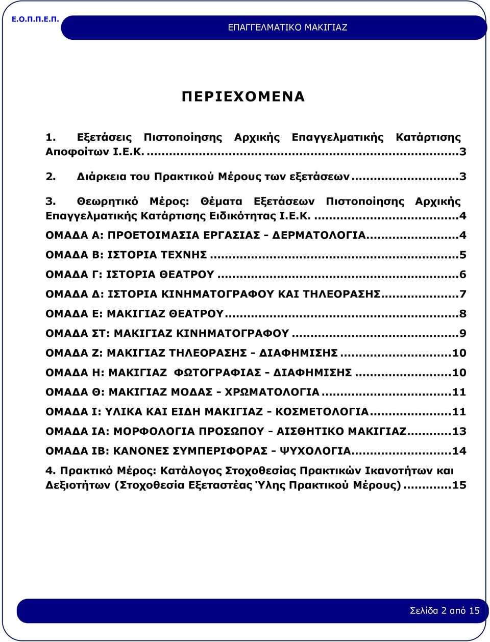 ..5 OMAΔA Γ: IΣTOPIA ΘEATPOY...6 OMAΔA Δ: ΙΣTOPIA KINHMATOΓPAΦOY KAI THΛEOPAΣHΣ...7 OMAΔA E: MAKIΓIAZ ΘEATPOY...8 OMAΔA ΣT: MAKIΓIAZ KINHMATOΓPAΦOY...9 OMAΔA Z: MAKIΓIAZ THΛEOPAΣHΣ - ΔIAΦHMIΣHΣ.