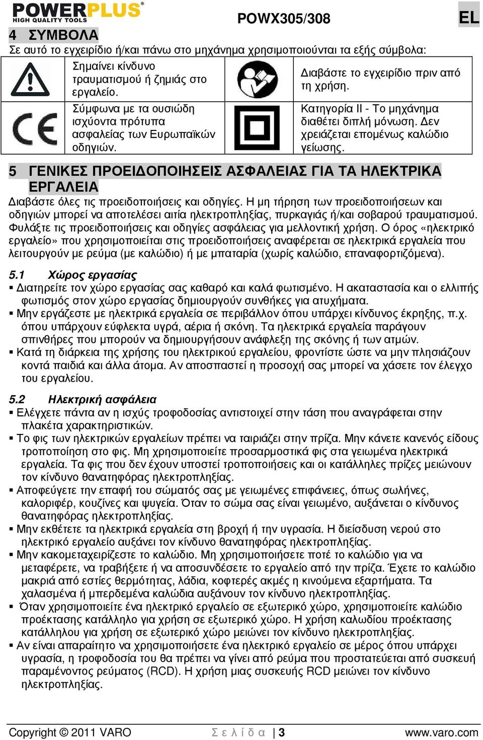 εν χρειάζεται εποµένως καλώδιο γείωσης. 5 ΓΕΝΙΚΕΣ ΠΡΟΕΙ ΟΠΟΙΗΣΕΙΣ ΑΣΦΑΛΕΙΑΣ ΓΙΑ ΤΑ ΗΛΕΚΤΡΙΚΑ ΕΡΓΑΛΕΙΑ ιαβάστε όλες τις προειδοποιήσεις και οδηγίες.