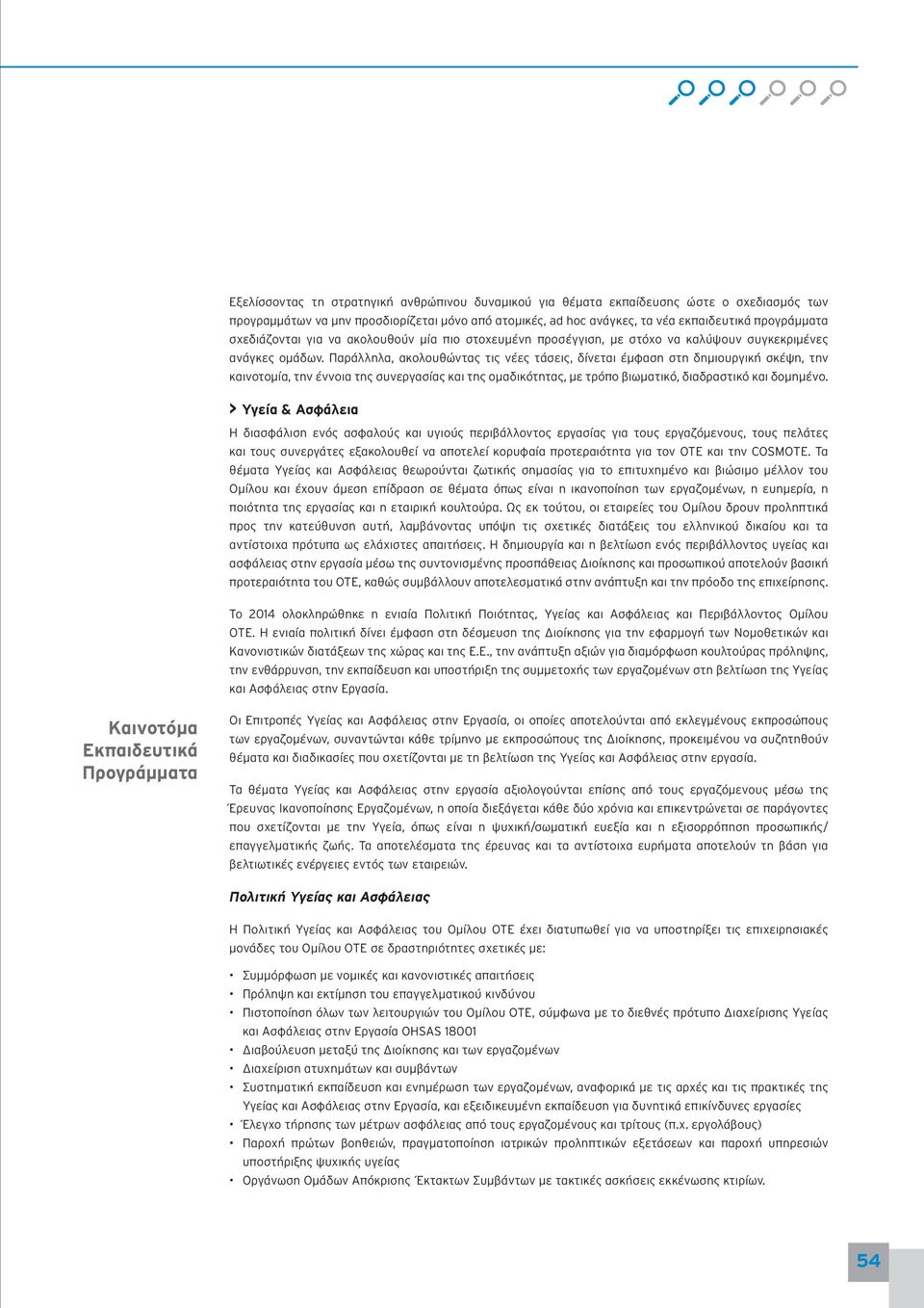 Παράλληλα, ακολουθώντας τις νέες τάσεις, δίνεται έμφαση στη δημιουργική σκέψη, την καινοτομία, την έννοια της συνεργασίας και της ομαδικότητας, με τρόπο βιωματικό, διαδραστικό και δομημένο.