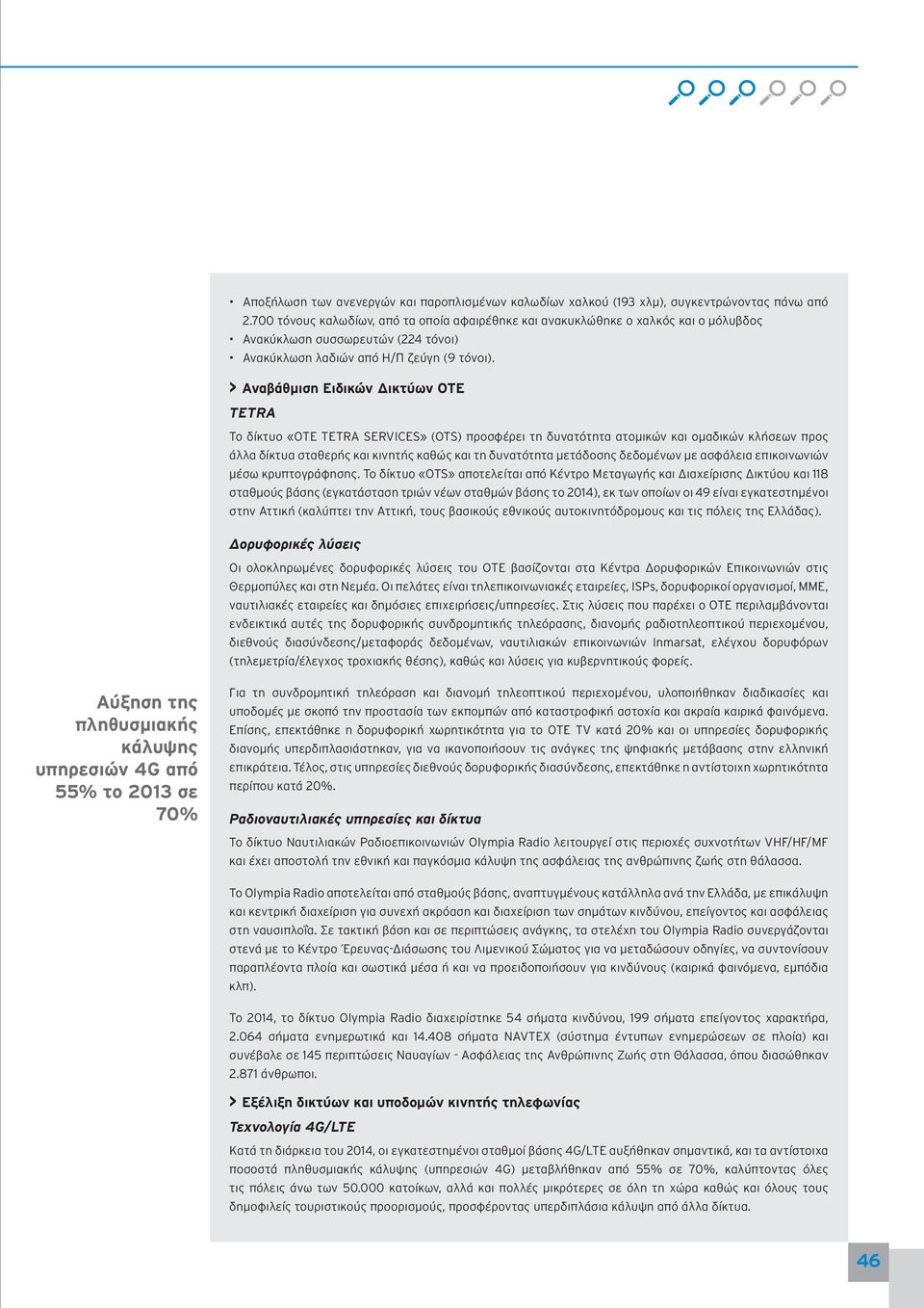 > Αναβάθμιση Ειδικών Δικτύων ΟΤΕ TETRA Το δίκτυο «ΟΤΕ TETRA SERVICES» (OTS) προσφέρει τη δυνατότητα ατομικών και ομαδικών κλήσεων προς άλλα δίκτυα σταθερής και κινητής καθώς και τη δυνατότητα