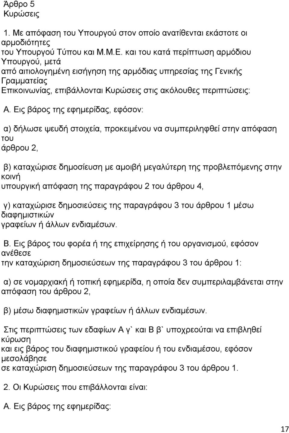 Εις βάρος της εφημερίδας, εφόσον: α) δήλωσε ψευδή στοιχεία, προκειμένου να συμπεριληφθεί στην απόφαση άρθρου 2, β) καταχώρισε δημοσίευση με αμοιβή μεγαλύτερη της προβλεπόμενης στην κοινή υπουργική