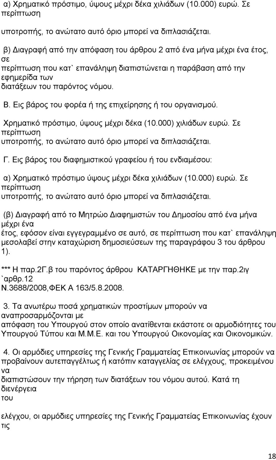 Εις βάρος φορέα ή της επιχείρησης ή οργανισμού. Χρηματικό πρόστιμο, ύψους μέχρι δέκα (10.000) χιλιάδων ευρώ. Σε περίπτωση υποτροπής, το ανώτατο αυτό όριο μπορεί να διπλασιάζεται. Γ.