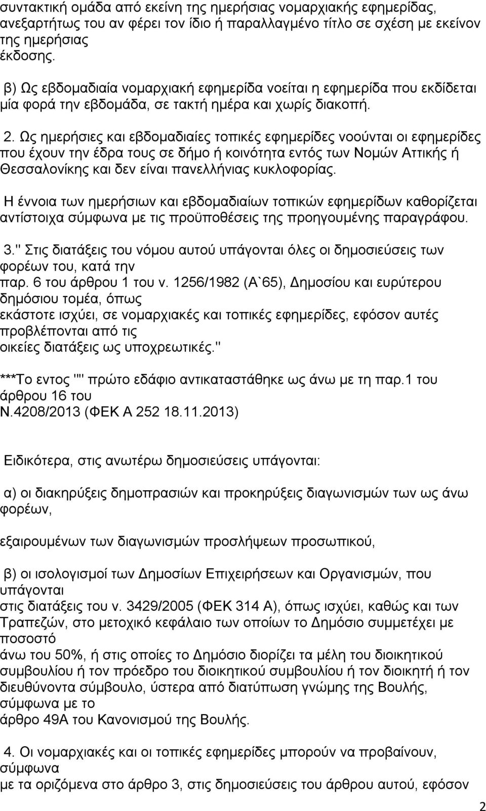 Ως ημερήσιες και εβδομαδιαίες τοπικές εφημερίδες νοούνται οι εφημερίδες που έχουν την έδρα ς σε δήμο ή κοινότητα εντός των Νομών Αττικής ή Θεσσαλονίκης και δεν είναι πανελλήνιας κυκλοφορίας.