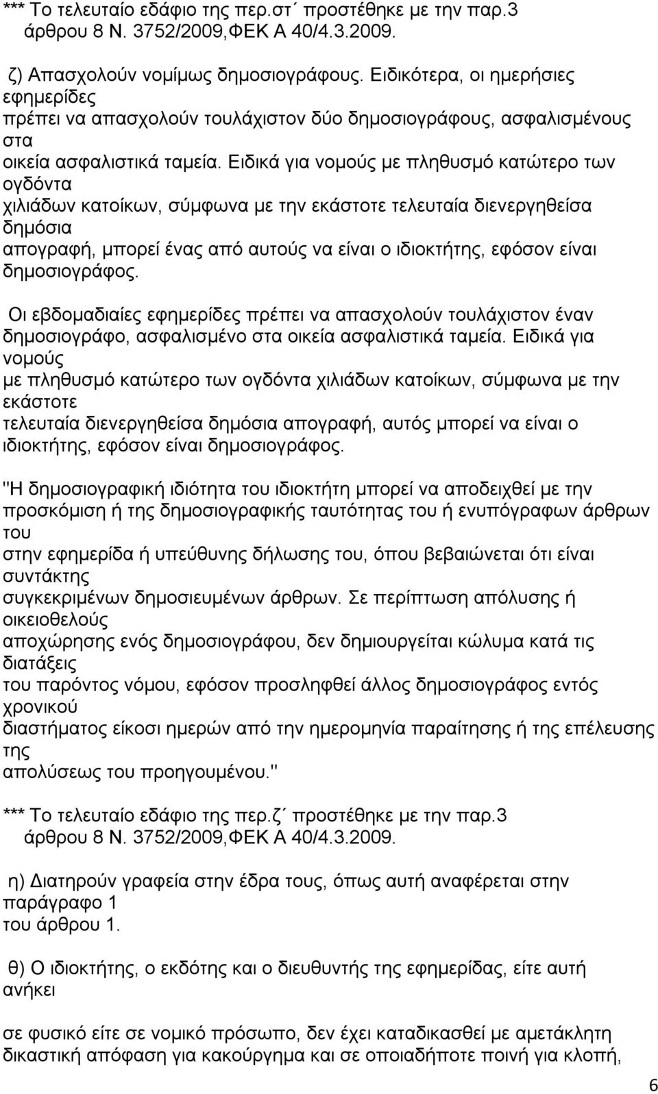 Ειδικά για νομούς με πληθυσμό κατώτερο των ογδόντα χιλιάδων κατοίκων, σύμφωνα με την εκάστοτε τελευταία διενεργηθείσα δημόσια απογραφή, μπορεί ένας από αυτούς να είναι ο ιδιοκτήτης, εφόσον είναι