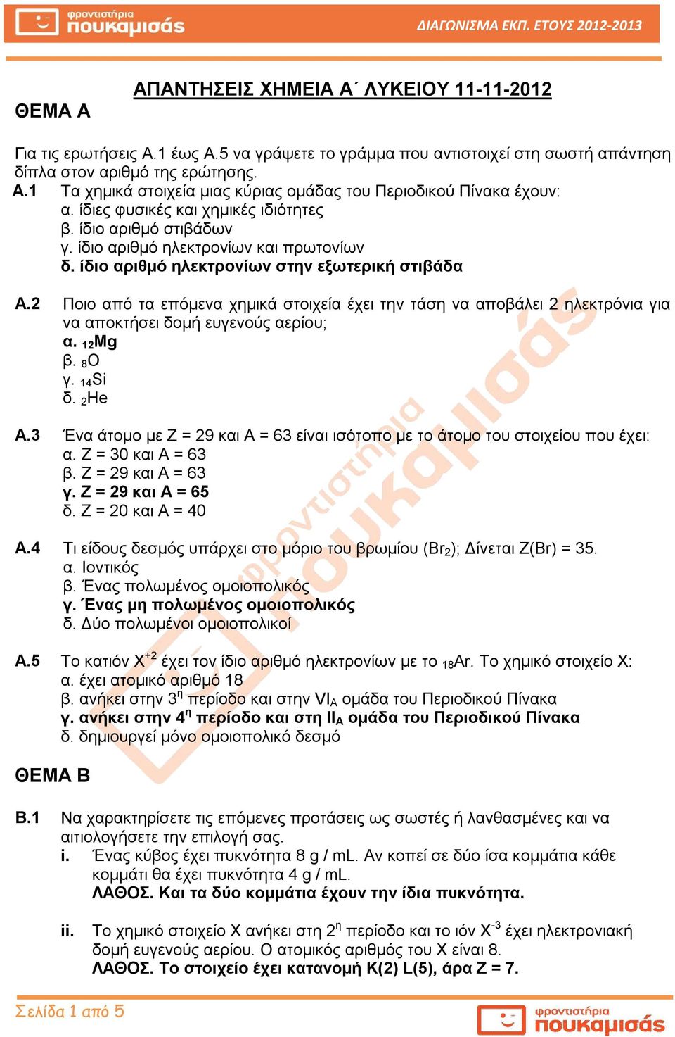 2 Ποιο από τα επόμενα χημικά στοιχεία έχει την τάση να αποβάλει 2 ηλεκτρόνια για να αποκτήσει δομή ευγενούς αερίου; α. 12 Mg β. 8 O γ. 14 Si δ. 2 e Α.