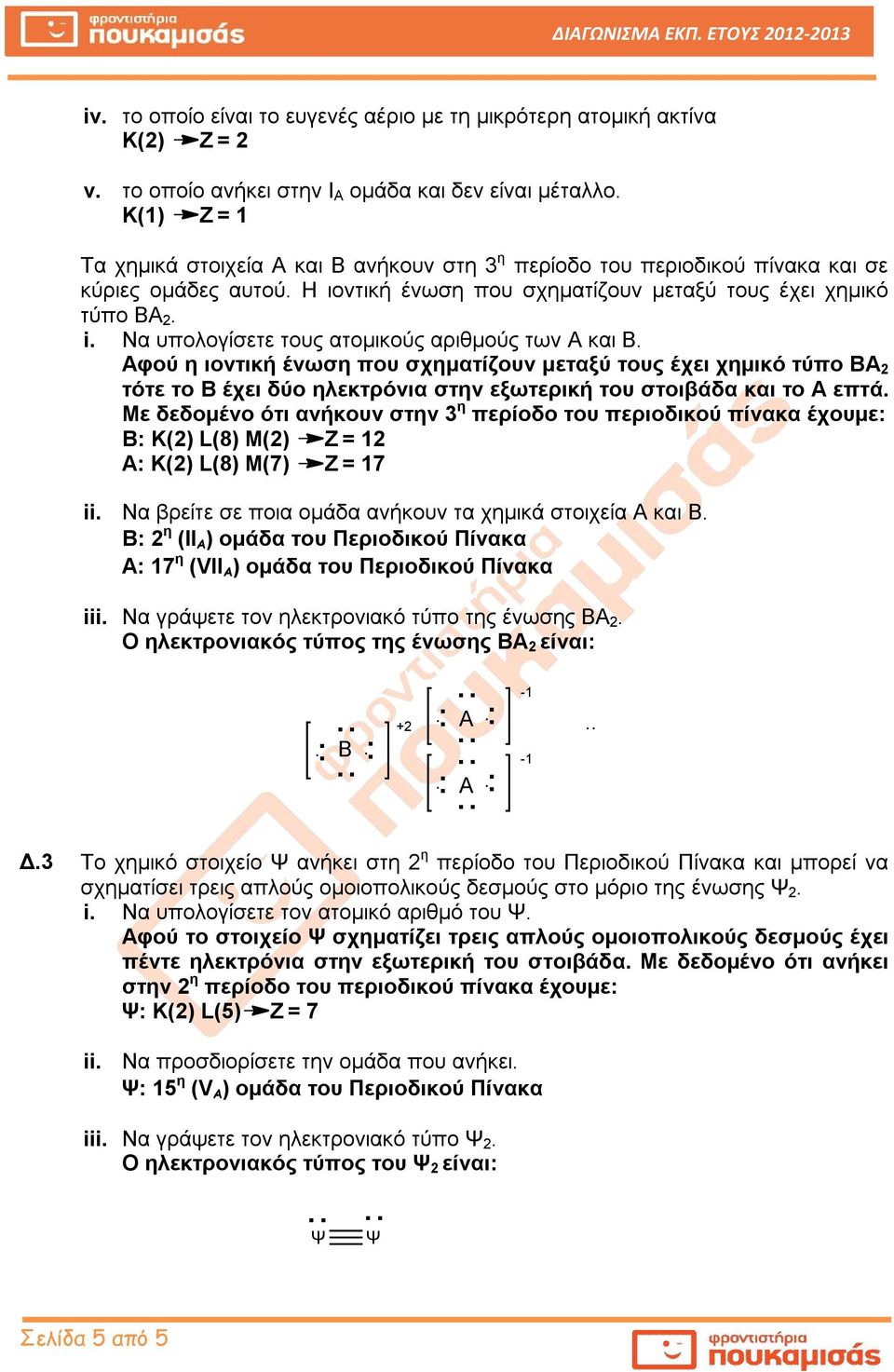 Να υπολογίσετε τους ατομικούς αριθμούς των Α και Β. Αφού η ιοντική ένωση που σχηματίζουν μεταξύ τους έχει χημικό τύπο ΒΑ 2 τότε το Β έχει δύο ηλεκτρόνια στην εξωτερική του στοιβάδα και το Α επτά.