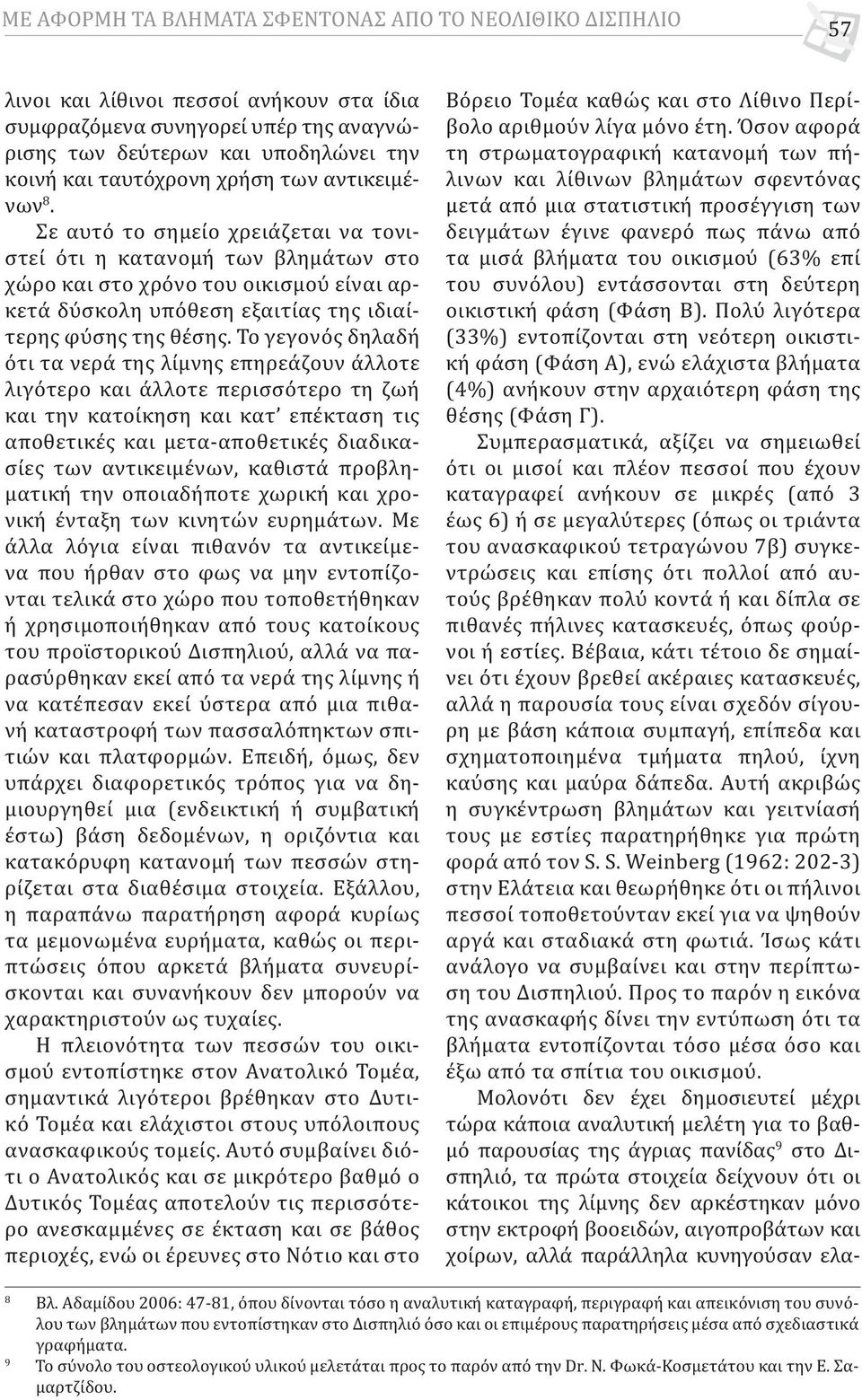 Το γεγονός δηλαδή ότι τα νερά της λίμνης επηρεάζουν άλλοτε λιγότερο και άλλοτε περισσότερο τη ζωή και την κατοίκηση και κατ επέκταση τις αποθετικές και μετα-αποθετικές διαδικασίες των αντικειμένων,