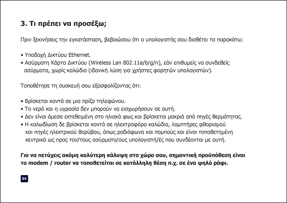 Το νερό και η υγρασία δεν μπορούν να εισχωρήσουν σε αυτή. Δεν είναι άμεσα εκτεθειμένη στο ηλιακό φως και βρίσκεται μακριά από πηγές θερμότητας.