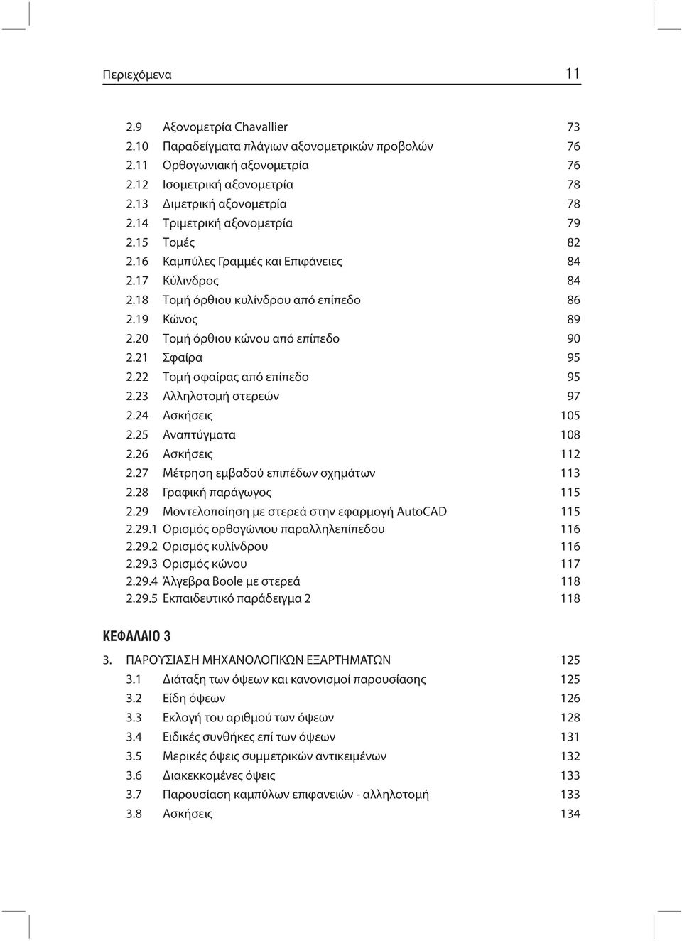 21 Σφαίρα 95 2.22 Τομή σφαίρας από επίπεδο 95 2.23 Αλληλοτομή στερεών 97 2.24 Ασκήσεις 105 2.25 Αναπτύγματα 108 2.26 Ασκήσεις 112 2.27 Μέτρηση εμβαδού επιπέδων σχημάτων 113 2.