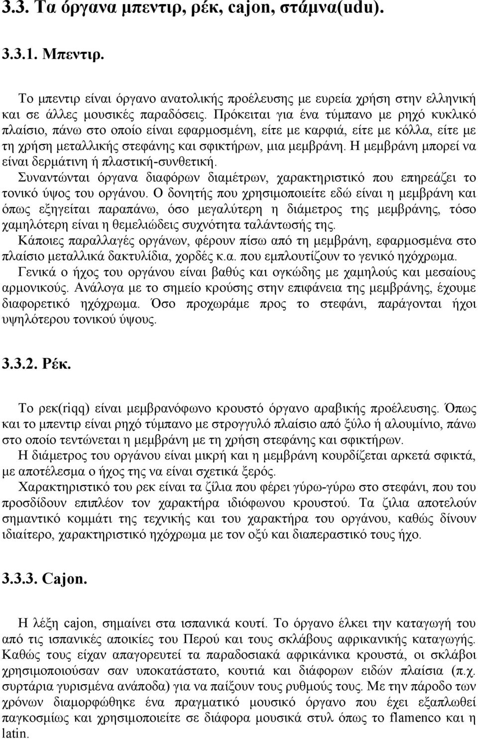 Η μεμβράνη μπορεί να είναι δερμάτινη ή πλαστική-συνθετική. Συναντώνται όργανα διαφόρων διαμέτρων, χαρακτηριστικό που επηρεάζει το τονικό ύψος του οργάνου.