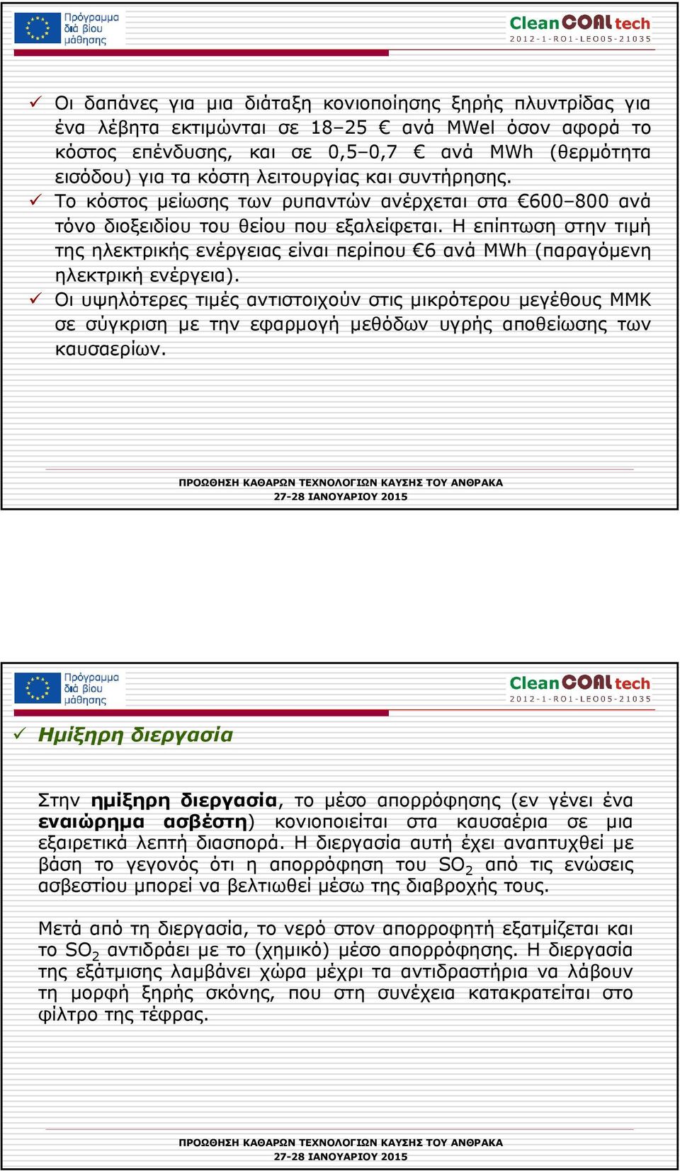 Η επίπτωση στην τιµή της ηλεκτρικής ενέργειας είναι περίπου 6 ανά MWh (παραγόµενη ηλεκτρική ενέργεια).