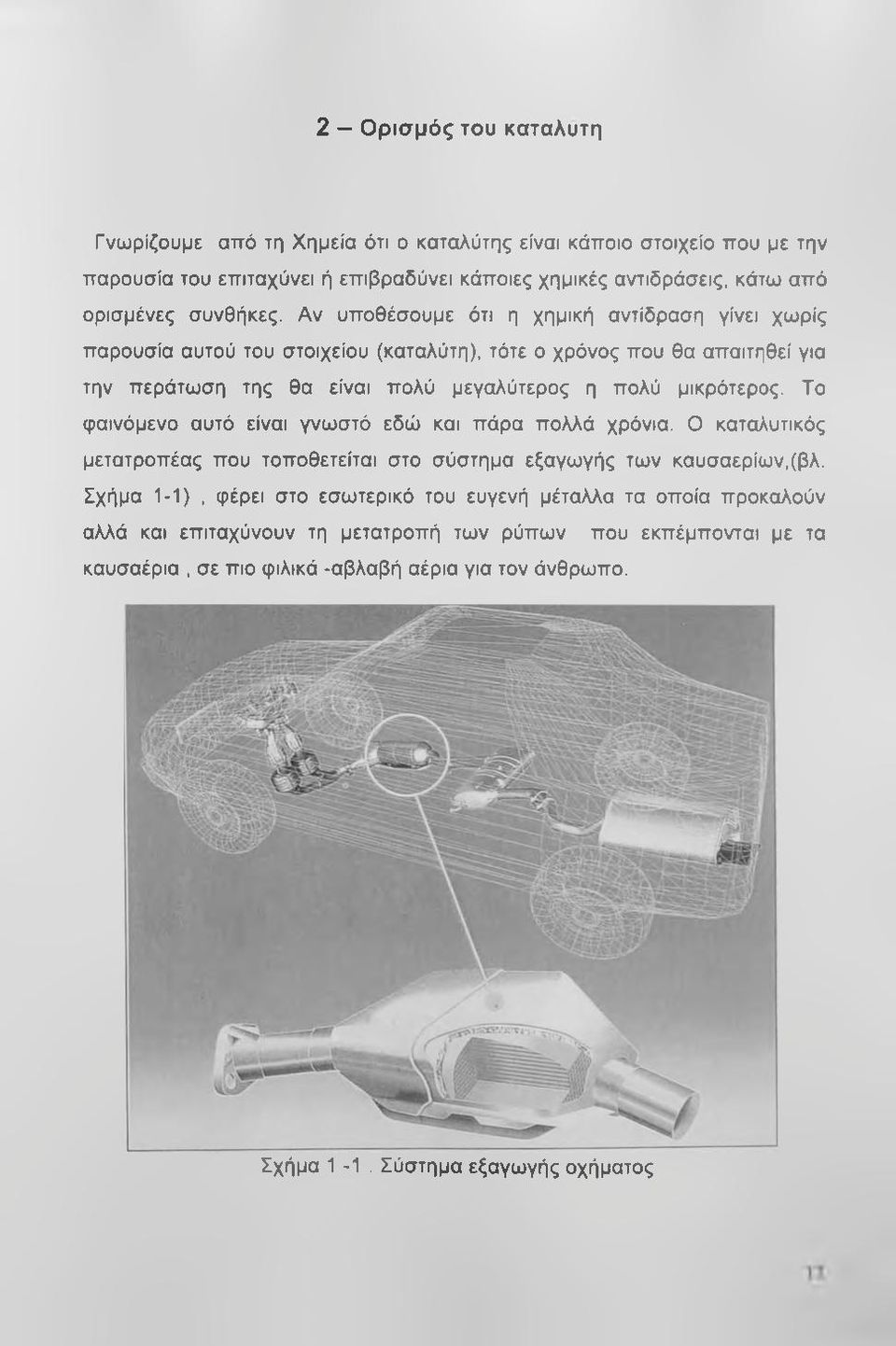 Αν υποθέσουμε ότι η χημική αντίδραση γίνει χωρίς παρουσία αυτού του στοιχείου (καταλύτη), τότε ο χρόνος που θα απαιτηθεί για την περάτωση της θα είναι πολύ μεγαλύτερος η πολύ μικρότερος.