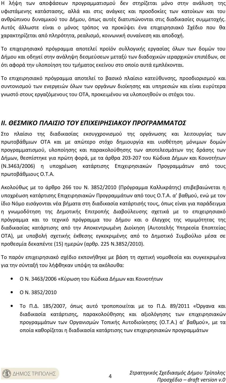 Το επιχειρησιακό πρόγραμμα αποτελεί προϊόν συλλογικής εργασίας όλων των δομών του Δήμου και οδηγεί στην ανάληψη δεσμεύσεων μεταξύ των διαδοχικών ιεραρχικών επιπέδων, σε ότι αφορά την υλοποίηση του