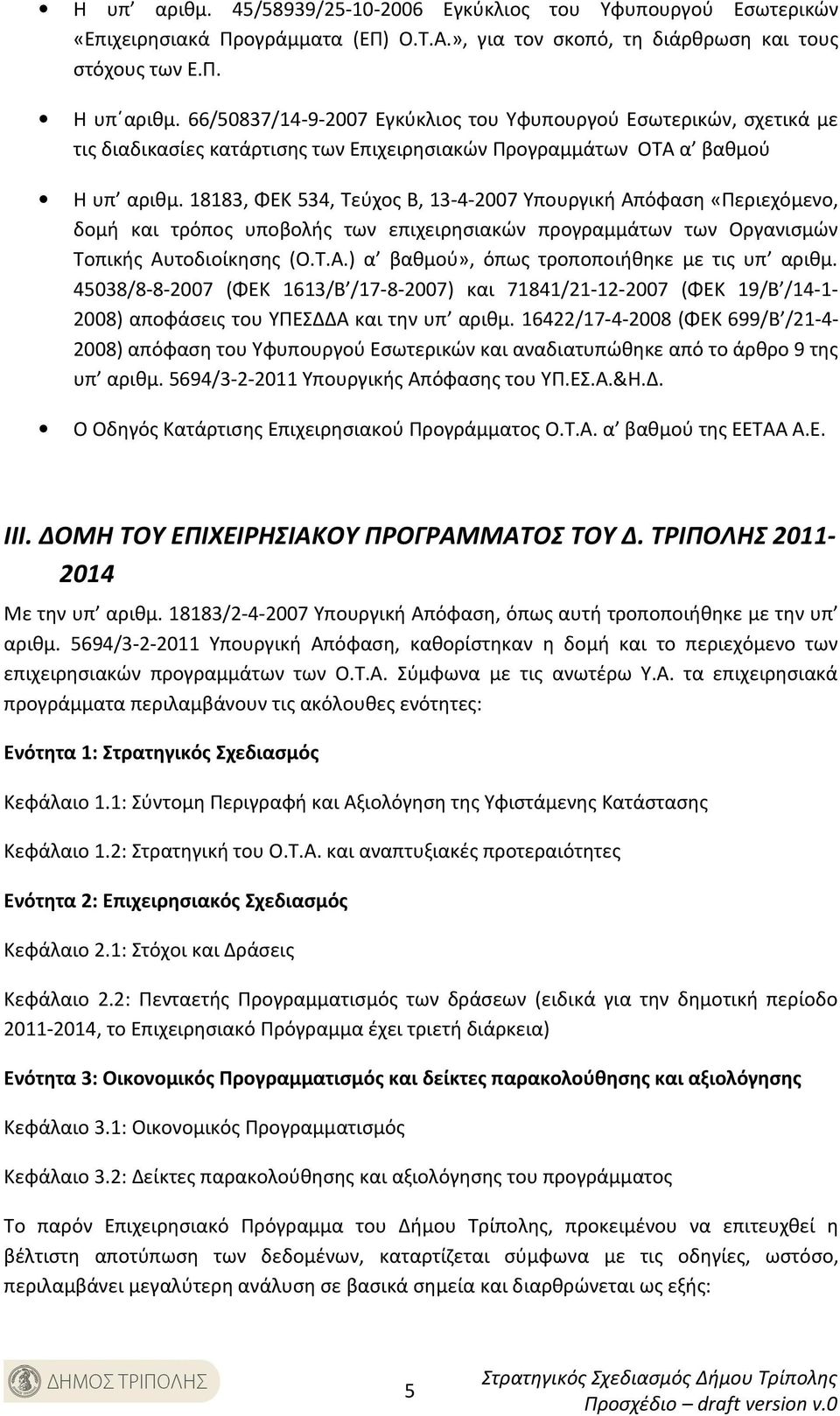 18183, ΦΕΚ 534, Τεύχος Β, 13-4-2007 Υπουργική Απόφαση «Περιεχόμενο, δομή και τρόπος υποβολής των επιχειρησιακών προγραμμάτων των Οργανισμών Τοπικής Αυτοδιοίκησης (Ο.Τ.Α.) α βαθμού», όπως τροποποιήθηκε με τις υπ αριθμ.