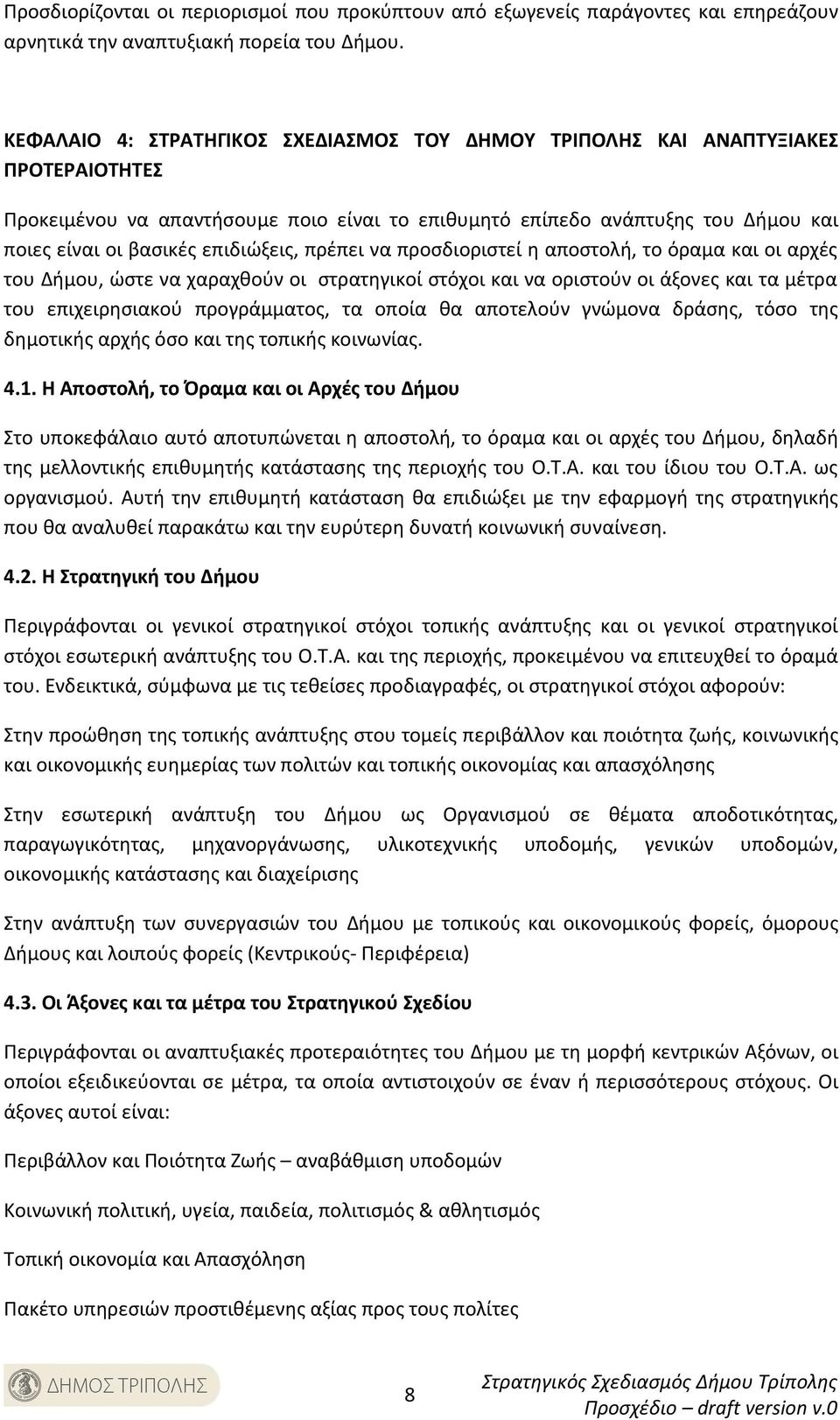 επιδιώξεις, πρέπει να προσδιοριστεί η αποστολή, το όραμα και οι αρχές του Δήμου, ώστε να χαραχθούν οι στρατηγικοί στόχοι και να οριστούν οι άξονες και τα μέτρα του επιχειρησιακού προγράμματος, τα