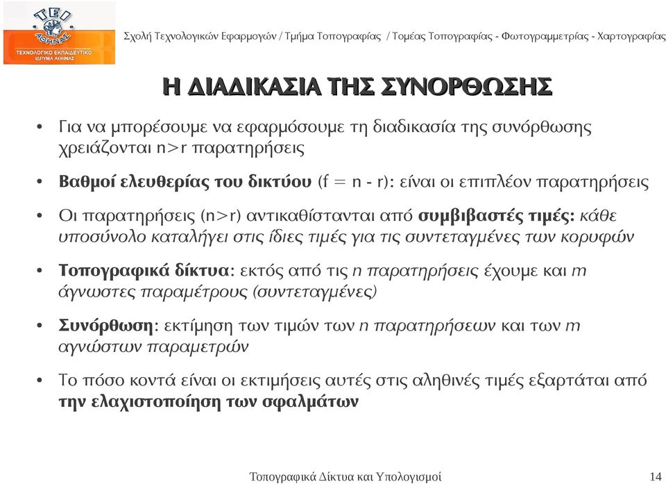 συντεταγμένες των κορυφών Τοπογραφικά δίκτυα: εκτός από τις n παρατηρήσεις έχουμε και m άγνωστες παραμέτρους (συντεταγμένες) Συνόρθωση: εκτίμηση των τιμών