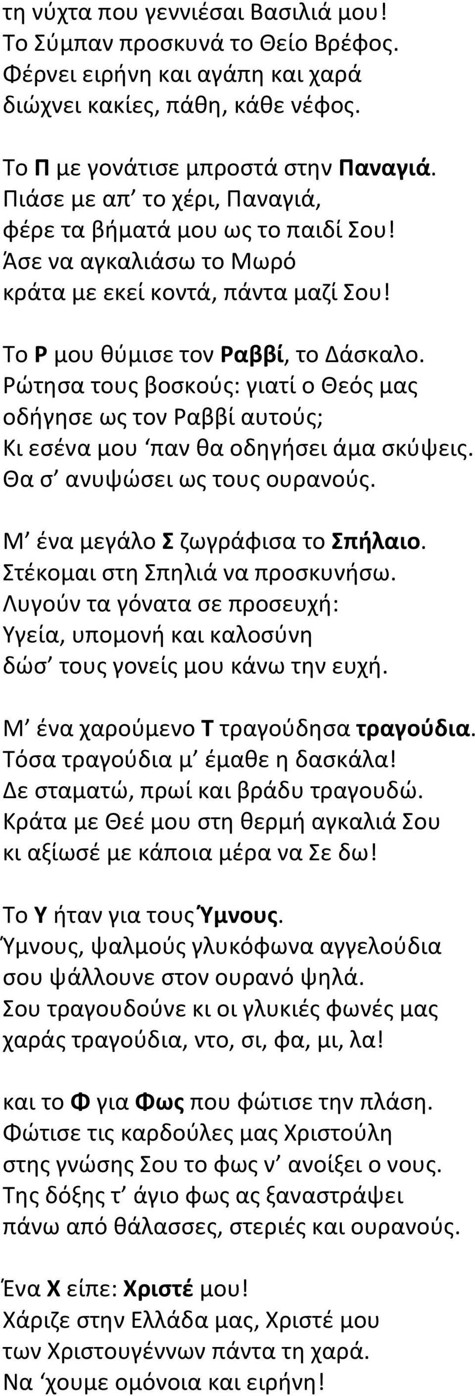 Ρώτησα τους βοσκούς: γιατί ο Θεός μας οδήγησε ως τον Ραββί αυτούς; Κι εσένα μου παν θα οδηγήσει άμα σκύψεις. Θα σ ανυψώσει ως τους ουρανούς. Μ ένα μεγάλο Σ ζωγράφισα το Σπήλαιο.