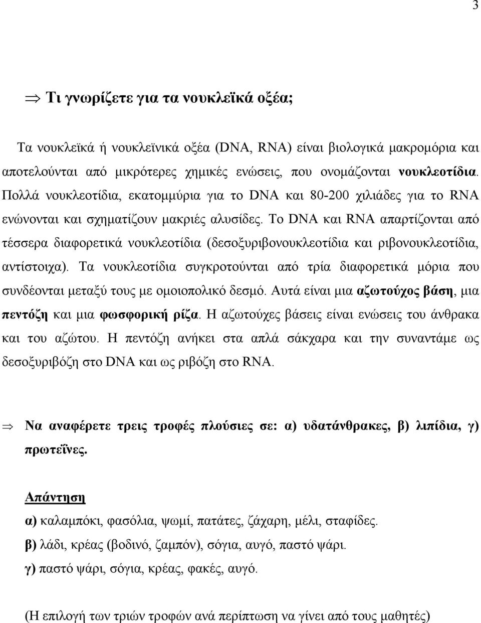 Το DNA και RNA απαρτίζονται από τέσσερα διαφορετικά νουκλεοτίδια (δεσοξυριβονουκλεοτίδια και ριβονουκλεοτίδια, αντίστοιχα).