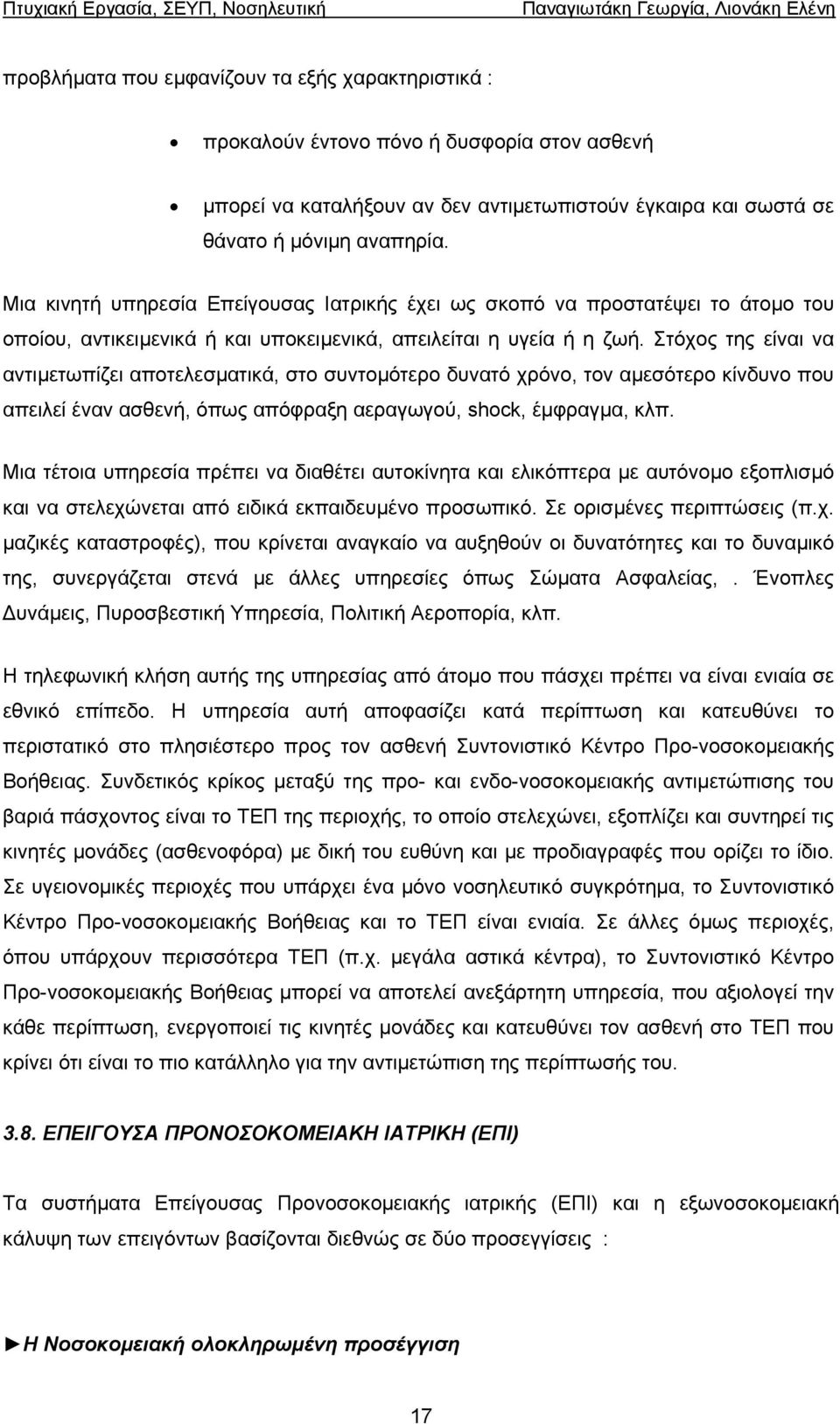 Στόχος της είναι να αντιµετωπίζει αποτελεσµατικά, στο συντοµότερο δυνατό χρόνο, τον αµεσότερο κίνδυνο που απειλεί έναν ασθενή, όπως απόφραξη αεραγωγού, shock, έµφραγµα, κλπ.