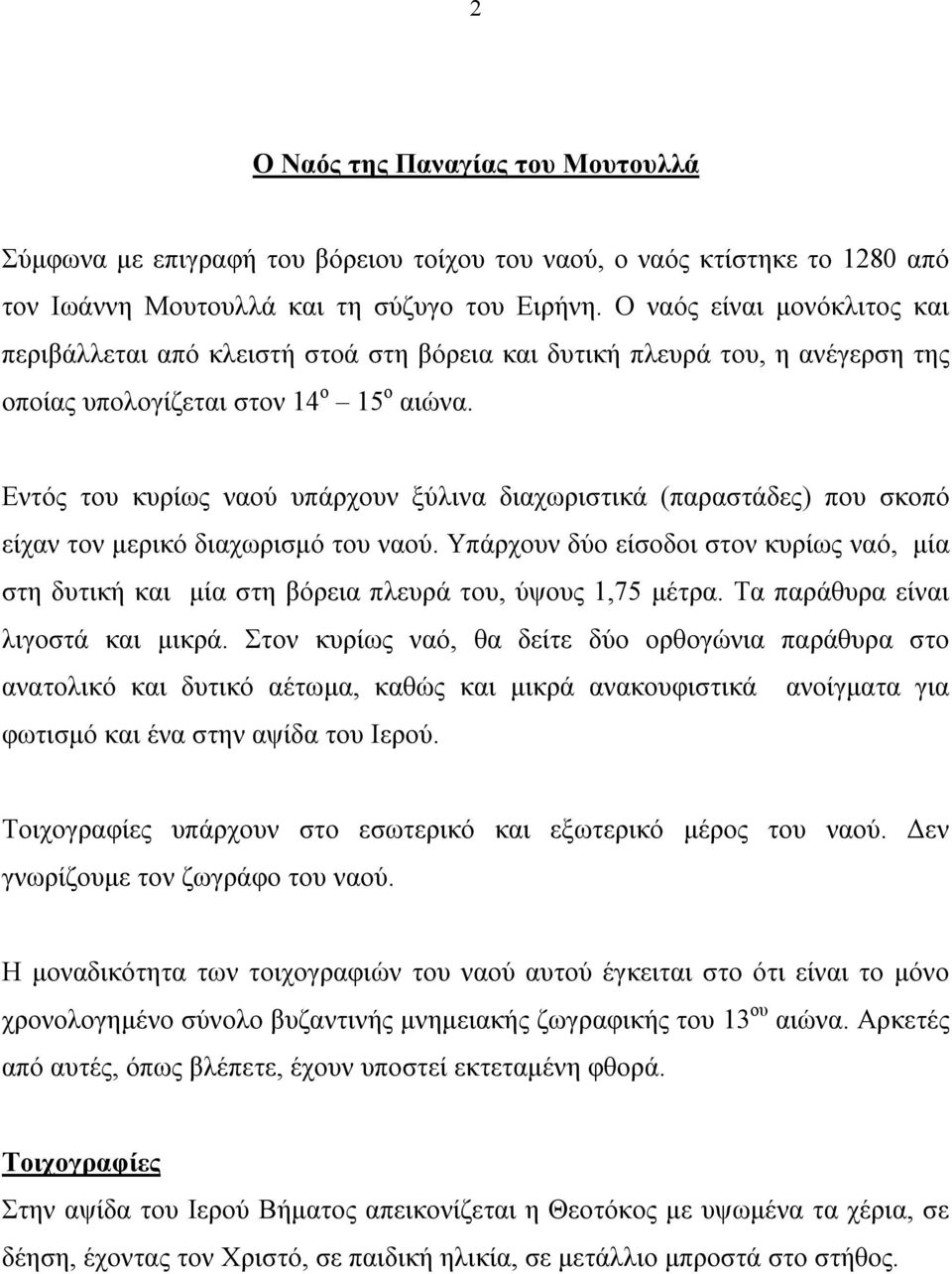 Εντός του κυρίως ναού υπάρχουν ξύλινα διαχωριστικά (παραστάδες) που σκοπό είχαν τον μερικό διαχωρισμό του ναού.