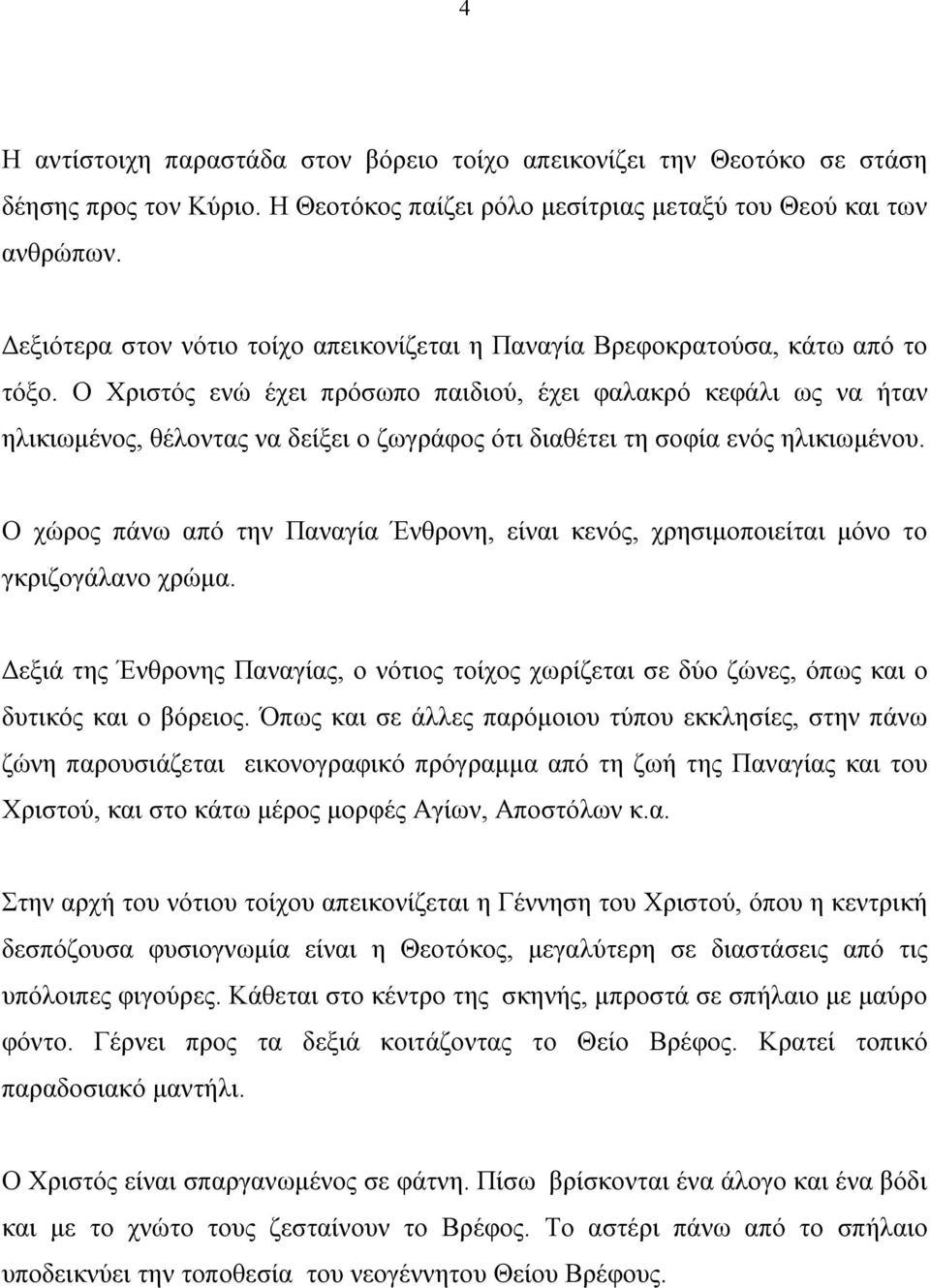 Ο Χριστός ενώ έχει πρόσωπο παιδιού, έχει φαλακρό κεφάλι ως να ήταν ηλικιωμένος, θέλοντας να δείξει ο ζωγράφος ότι διαθέτει τη σοφία ενός ηλικιωμένου.