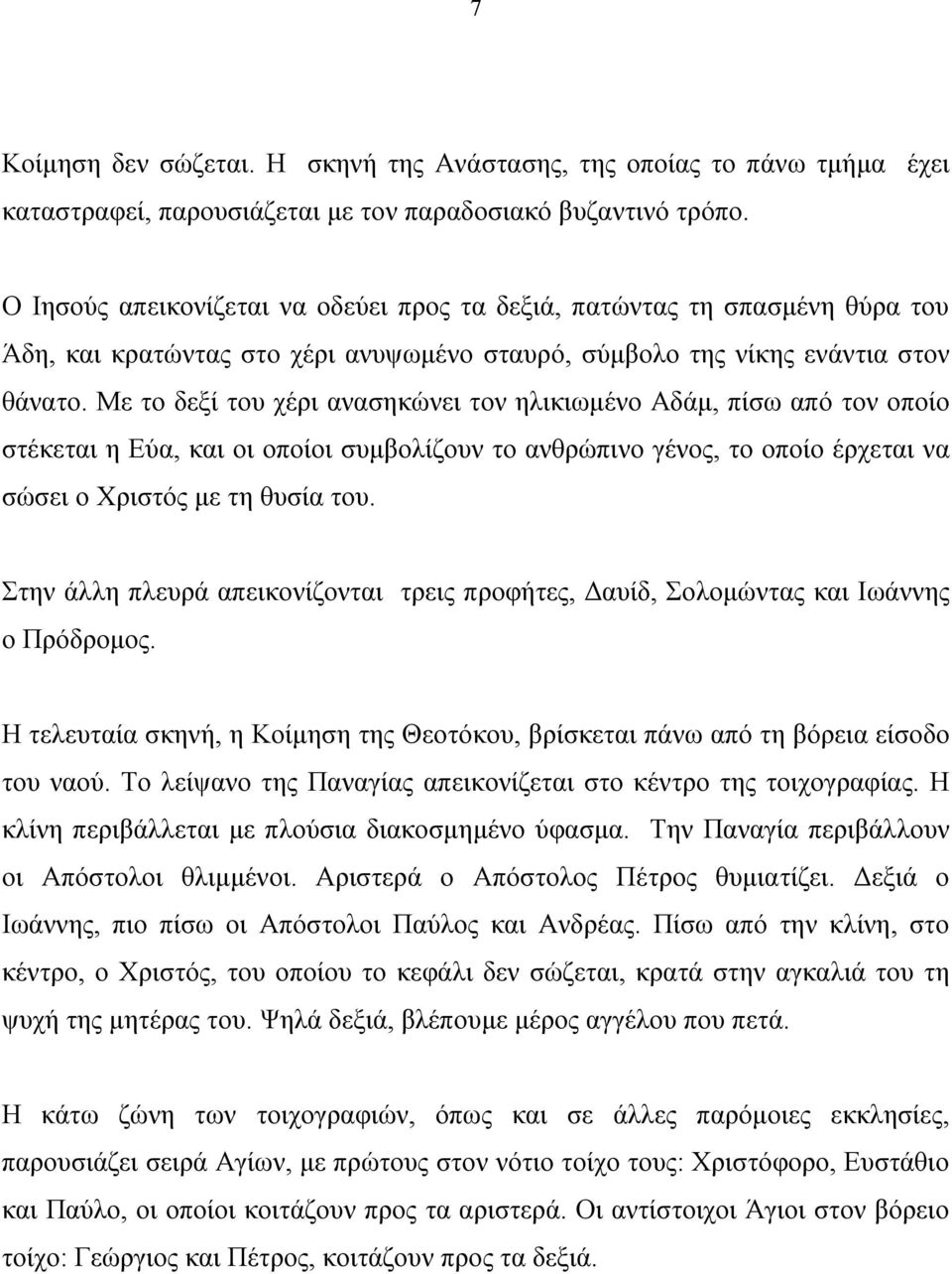 Με το δεξί του χέρι ανασηκώνει τον ηλικιωμένο Αδάμ, πίσω από τον οποίο στέκεται η Εύα, και οι οποίοι συμβολίζουν το ανθρώπινο γένος, το οποίο έρχεται να σώσει ο Χριστός με τη θυσία του.