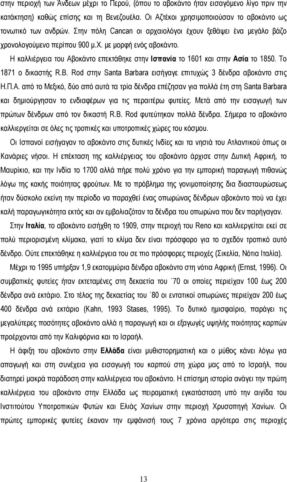 Το 1871 ο δικαστής R.B. Rod στην Santa Barbara εισήγαγε επιτυχώς 3 δένδρα αβοκάντο στις Η.Π.Α.