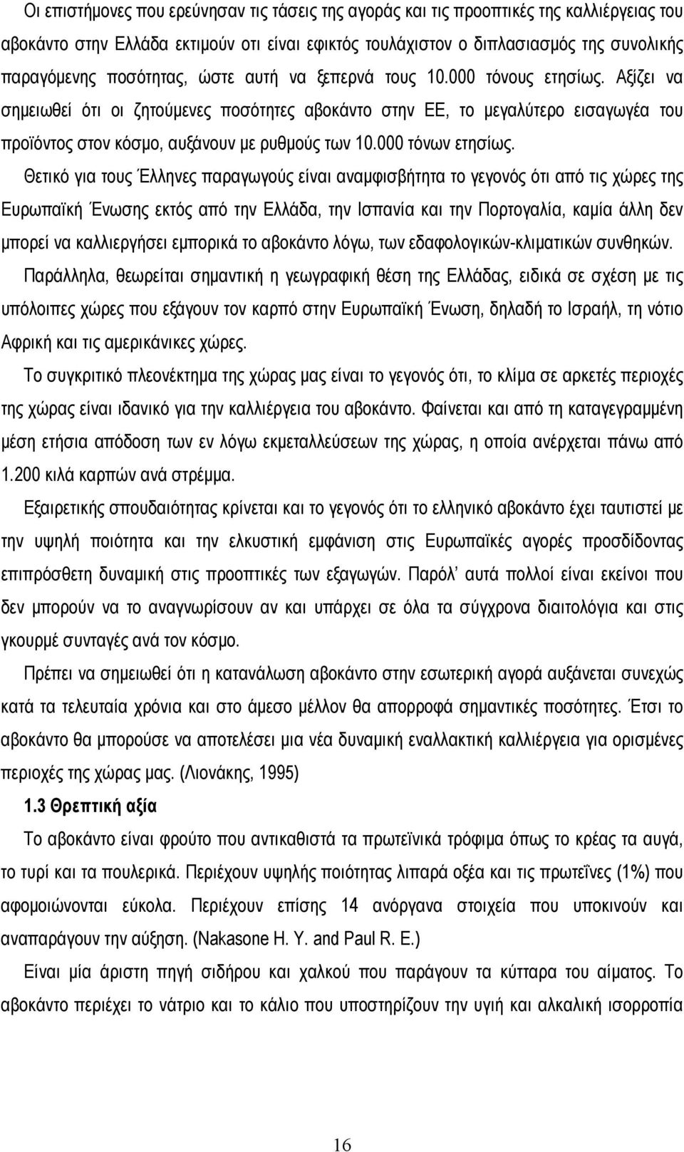 Αξίζει να σημειωθεί ότι οι ζητούμενες ποσότητες αβοκάντο στην ΕΕ, το μεγαλύτερο εισαγωγέα του προϊόντος στον κόσμο, αυξάνουν με ρυθμούς των 10.000 τόνων ετησίως.