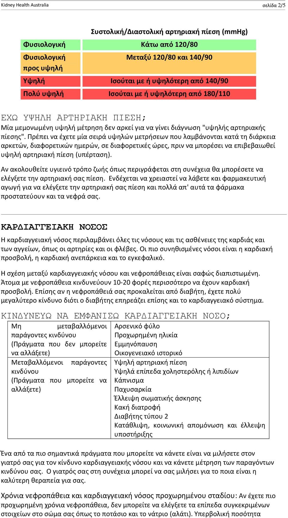 Πρέπει να έχετε μία σειρά υψηλών μετρήσεων που λαμβάνονται κατά τη διάρκεια αρκετών, διαφορετικών ημερών, σε διαφορετικές ώρες, πριν να μπορέσει να επιβεβαιωθεί υψηλή αρτηριακή πίεση (υπέρταση).