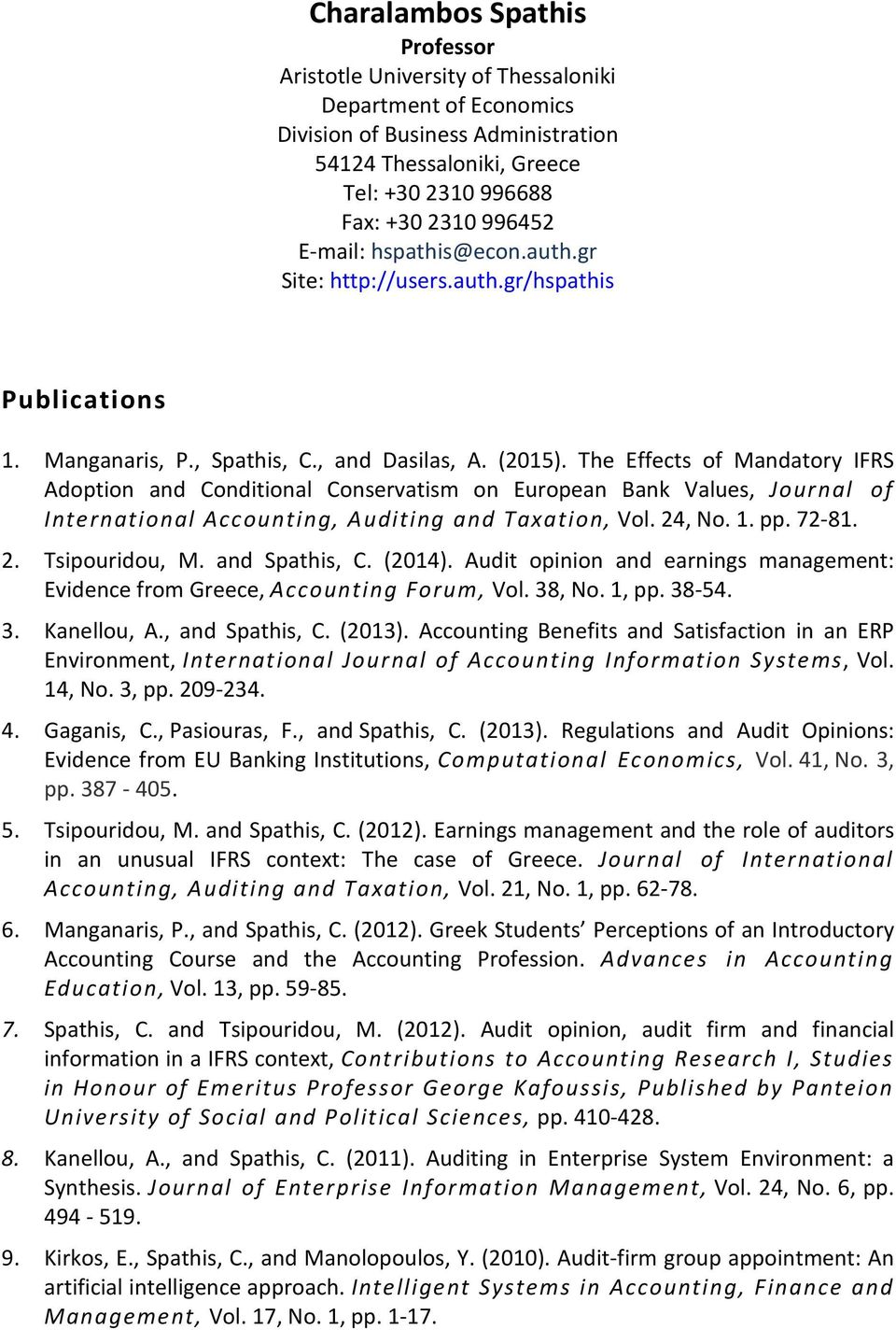 The Effects of Mandatory IFRS Adoption and Conditional Conservatism on European Bank Values, Journal of International Accounting, Auditing and Taxation, Vol. 24, No. 1. pp. 72-81. 2. Tsipouridou, M.