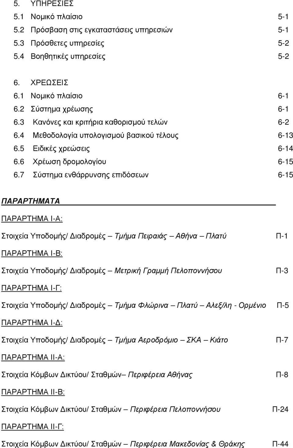 7 Σύστημα ενθάρρυνσης επιδόσεων 6-15 ΠΑΡΑΡΤΗΜΑΤΑ ΠΑΡΑΡΤΗΜΑ Ι-Α: Στοιχεία Υποδομής/ Διαδρομές Τμήμα Πειραιάς Αθήνα Πλατύ Π-1 ΠΑΡΑΡΤΗΜΑ Ι-Β: Στοιχεία Υποδομής/ Διαδρομές Μετρική Γραμμή Πελοποννήσου Π-3