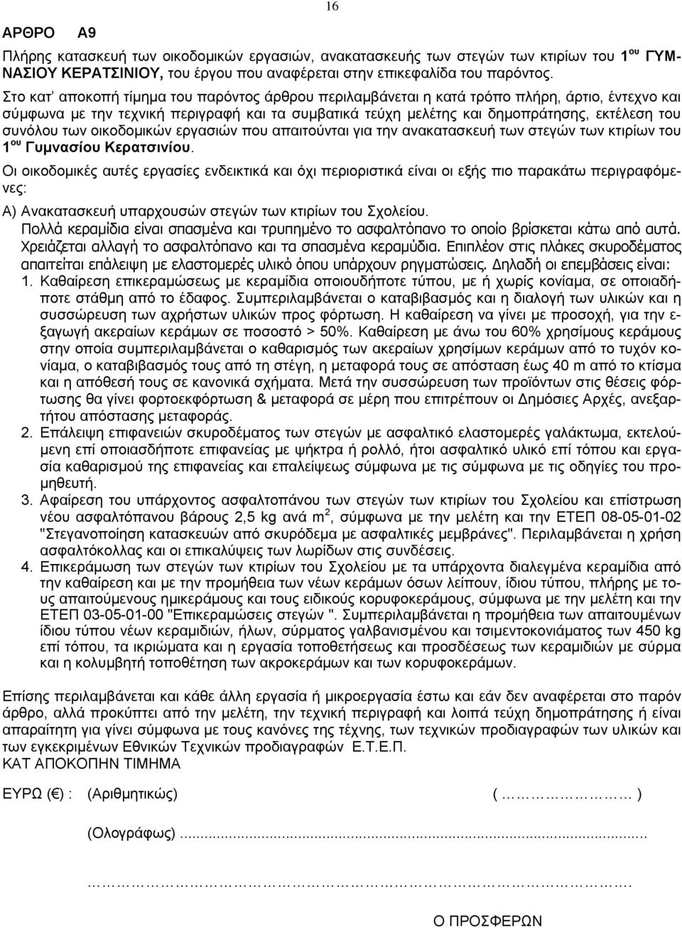 Πολλά κεραμίδια είναι σπασμένα και τρυπημένο το ασφαλτόπανο το οποίο βρίσκεται κάτω από αυτά. Χρειάζεται αλλαγή το ασφαλτόπανο και τα σπασμένα κεραμύδια.