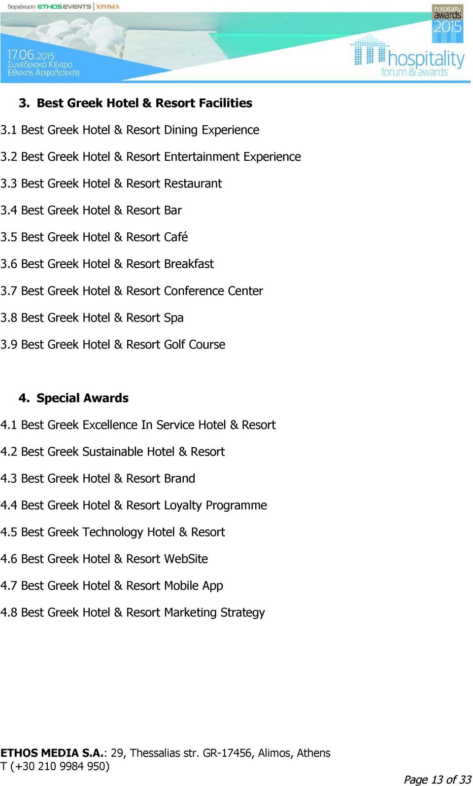 9 Best Greek Hotel & Resort Golf Course 4. Special Awards 4.1 Best Greek Excellence In Service Hotel & Resort 4.2 Best Greek Sustainable Hotel & Resort 4.3 Best Greek Hotel & Resort Brand 4.