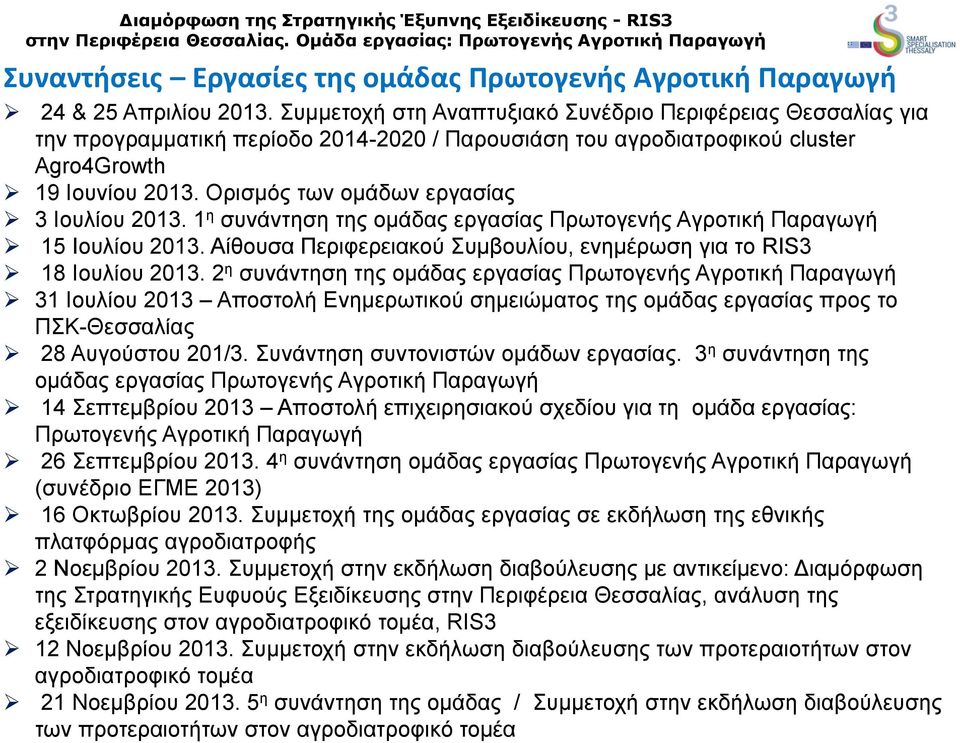 Ορισμός των ομάδων εργασίας 3 Ιουλίου 2013. 1 η συνάντηση της ομάδας εργασίας Πρωτογενής Αγροτική Παραγωγή 15 Ιουλίου 2013. Αίθουσα Περιφερειακού Συμβουλίου, ενημέρωση για το RIS3 18 Ιουλίου 2013.