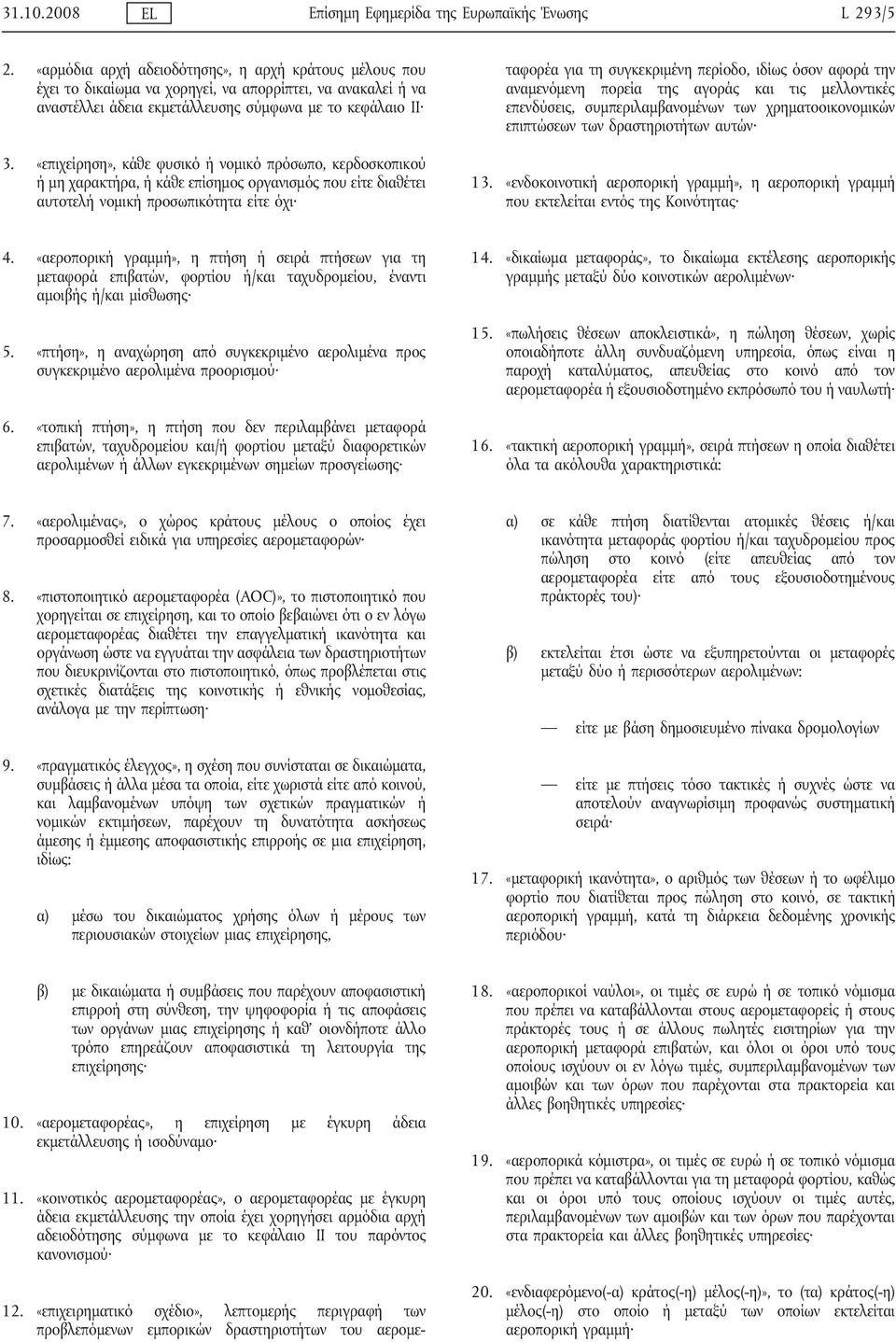 «επιχείρηση», κάθε φυσικό ή νομικό πρόσωπο, κερδοσκοπικού ή μη χαρακτήρα, ή κάθε επίσημος οργανισμός που είτε διαθέτει αυτοτελή νομική προσωπικότητα είτε όχι 12.