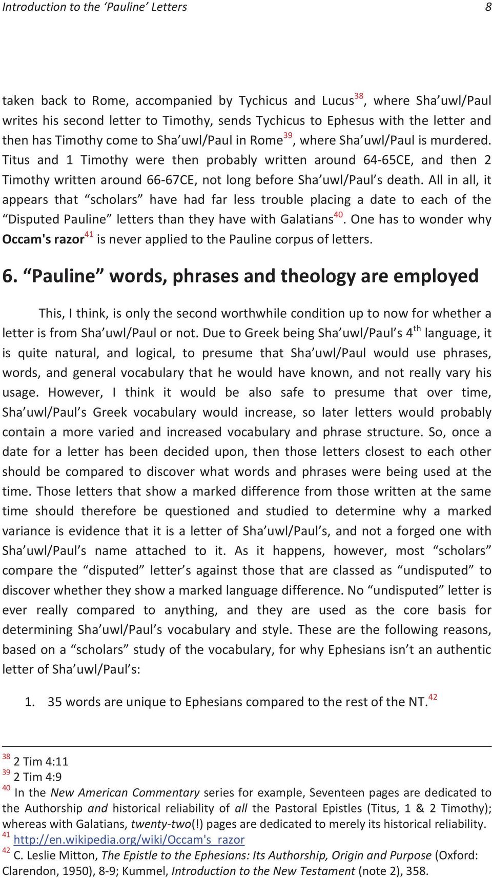 Titus and 1 Timothy were then probably written around 64-65CE, and then 2 Timothy written around 66-67CE, not long before Sha uwl/paul s death.