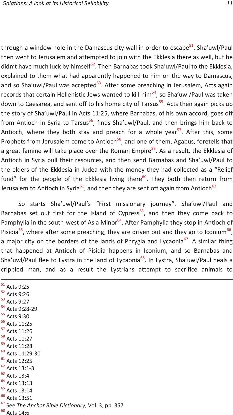 Then Barnabas took Sha uwl/paul to the Ekklesia, explained to them what had apparently happened to him on the way to Damascus, and so Sha uwl/paul was accepted 53.
