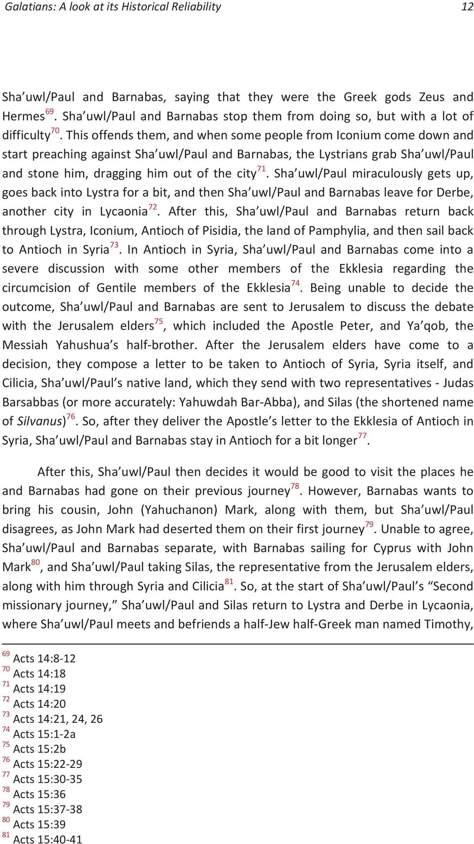 This offends them, and when some people from Iconium come down and start preaching against Sha uwl/paul and Barnabas, the Lystrians grab Sha uwl/paul and stone him, dragging him out of the city 71.