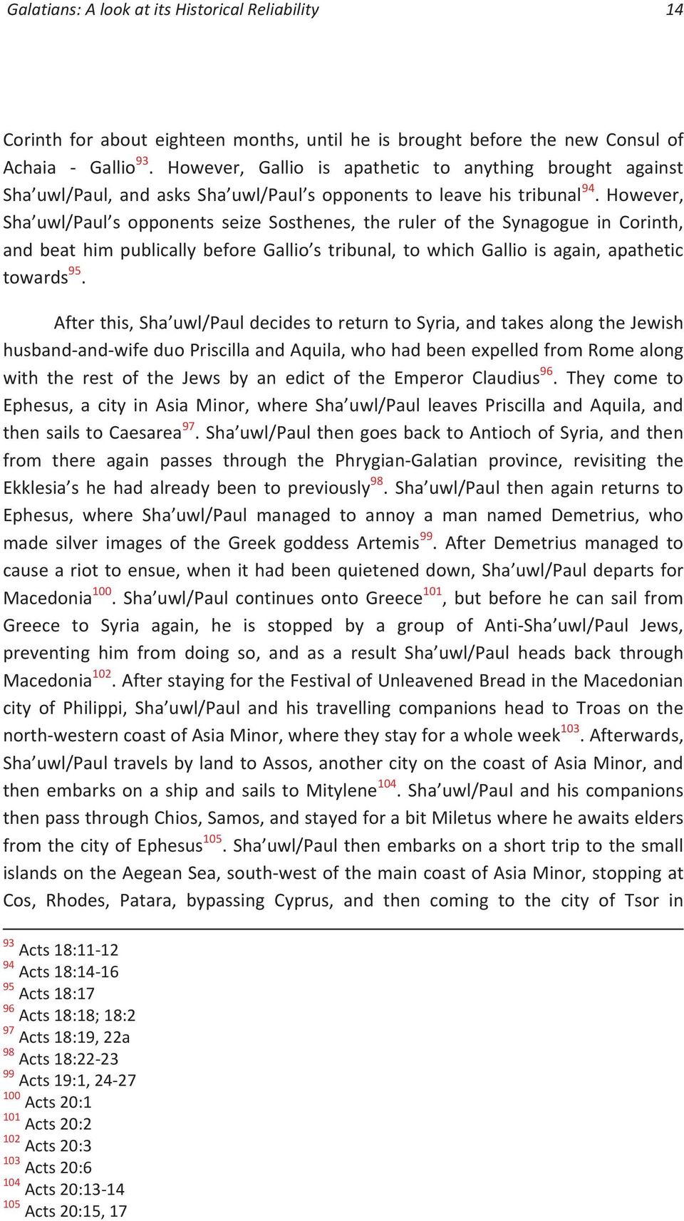 However, Sha uwl/paul s opponents seize Sosthenes, the ruler of the Synagogue in Corinth, and beat him publically before Gallio s tribunal, to which Gallio is again, apathetic towards 95.