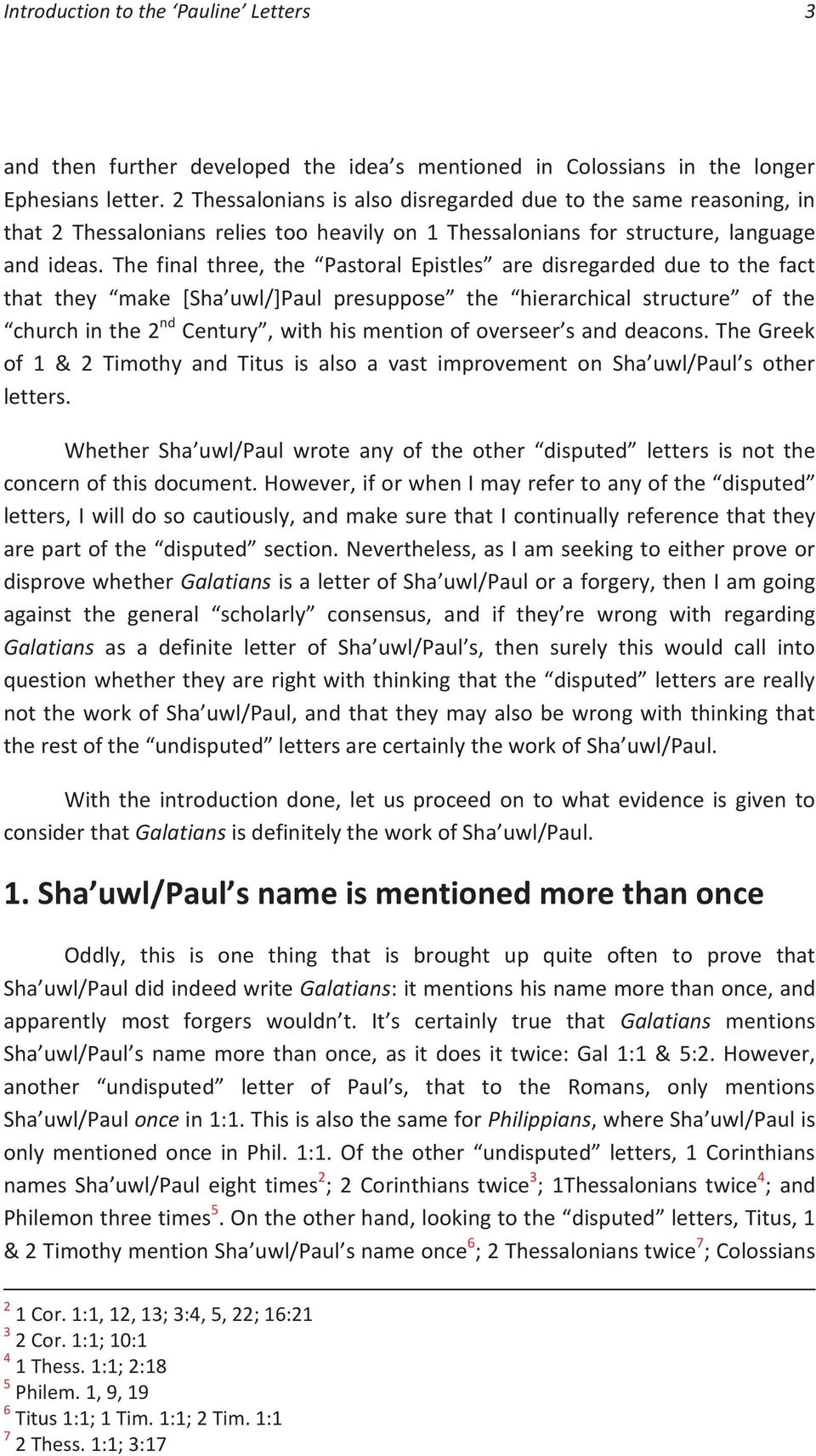 The final three, the Pastoral Epistles are disregarded due to the fact that they make [Sha uwl/]paul presuppose the hierarchical structure of the church in the 2 nd Century, with his mention of