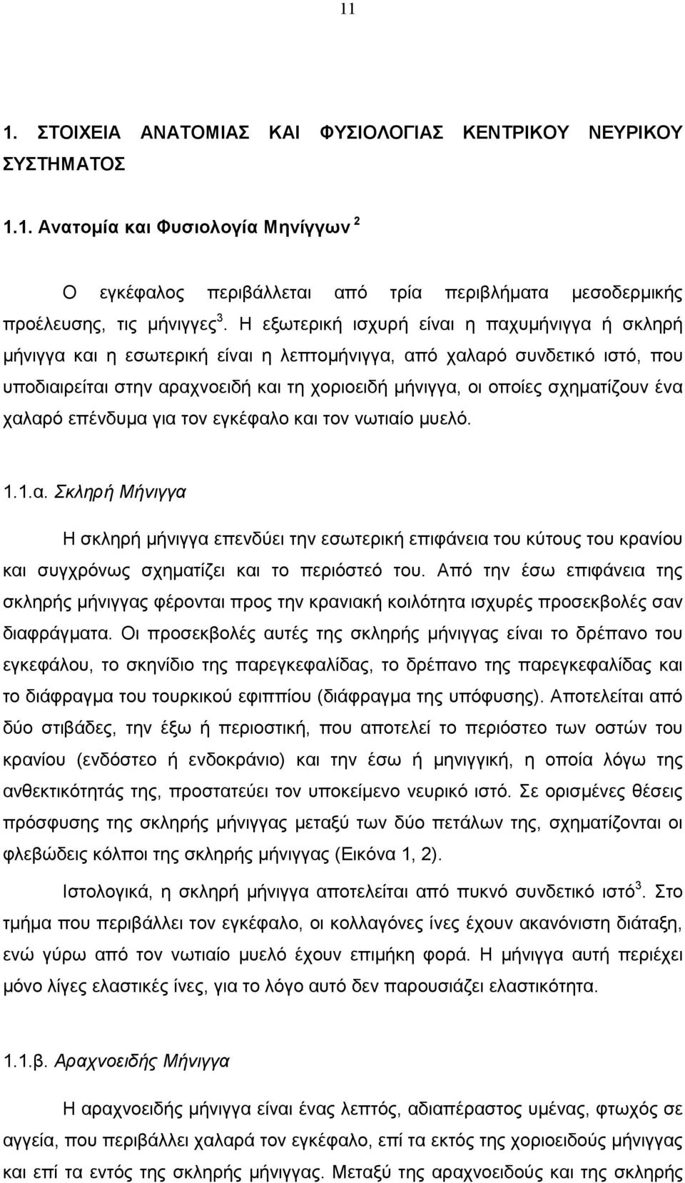 σχηµατίζουν ένα χαλαρό επένδυµα για τον εγκέφαλο και τον νωτιαίο µυελό. 1.1.α. Σκληρή Μήνιγγα Η σκληρή µήνιγγα επενδύει την εσωτερική επιφάνεια του κύτους του κρανίου και συγχρόνως σχηµατίζει και το περιόστεό του.