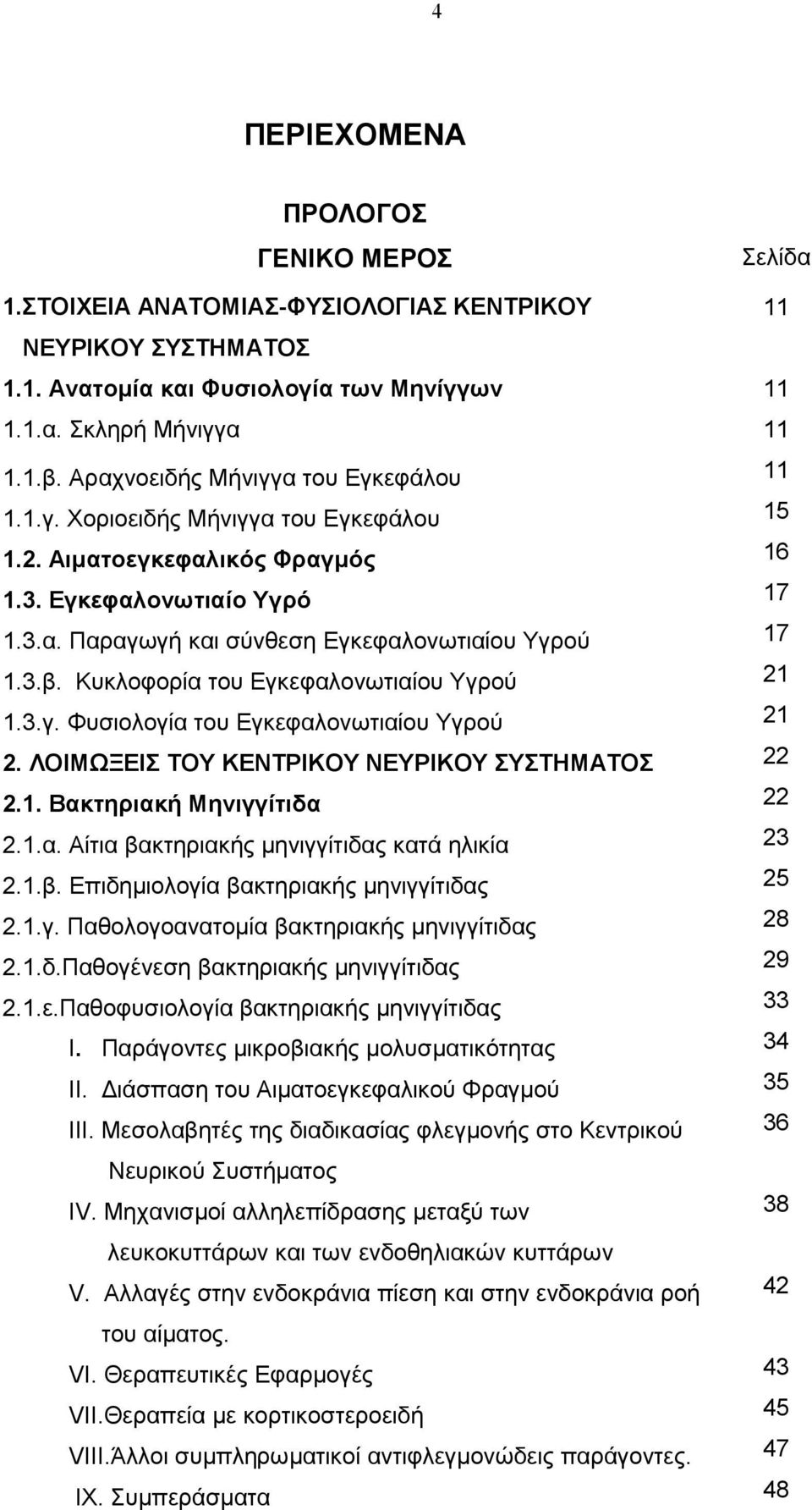 Κυκλοφορία του Εγκεφαλονωτιαίου Υγρού 1.3.γ. Φυσιολογία του Εγκεφαλονωτιαίου Υγρού 2. ΛΟΙΜΩΞΕΙΣ ΤΟΥ ΚΕΝΤΡΙΚΟΥ ΝΕΥΡΙΚΟΥ ΣΥΣΤΗΜΑΤΟΣ 2.1. Βακτηριακή Μηνιγγίτιδα 2.1.α. Αίτια βακτηριακής µηνιγγίτιδας κατά ηλικία 2.