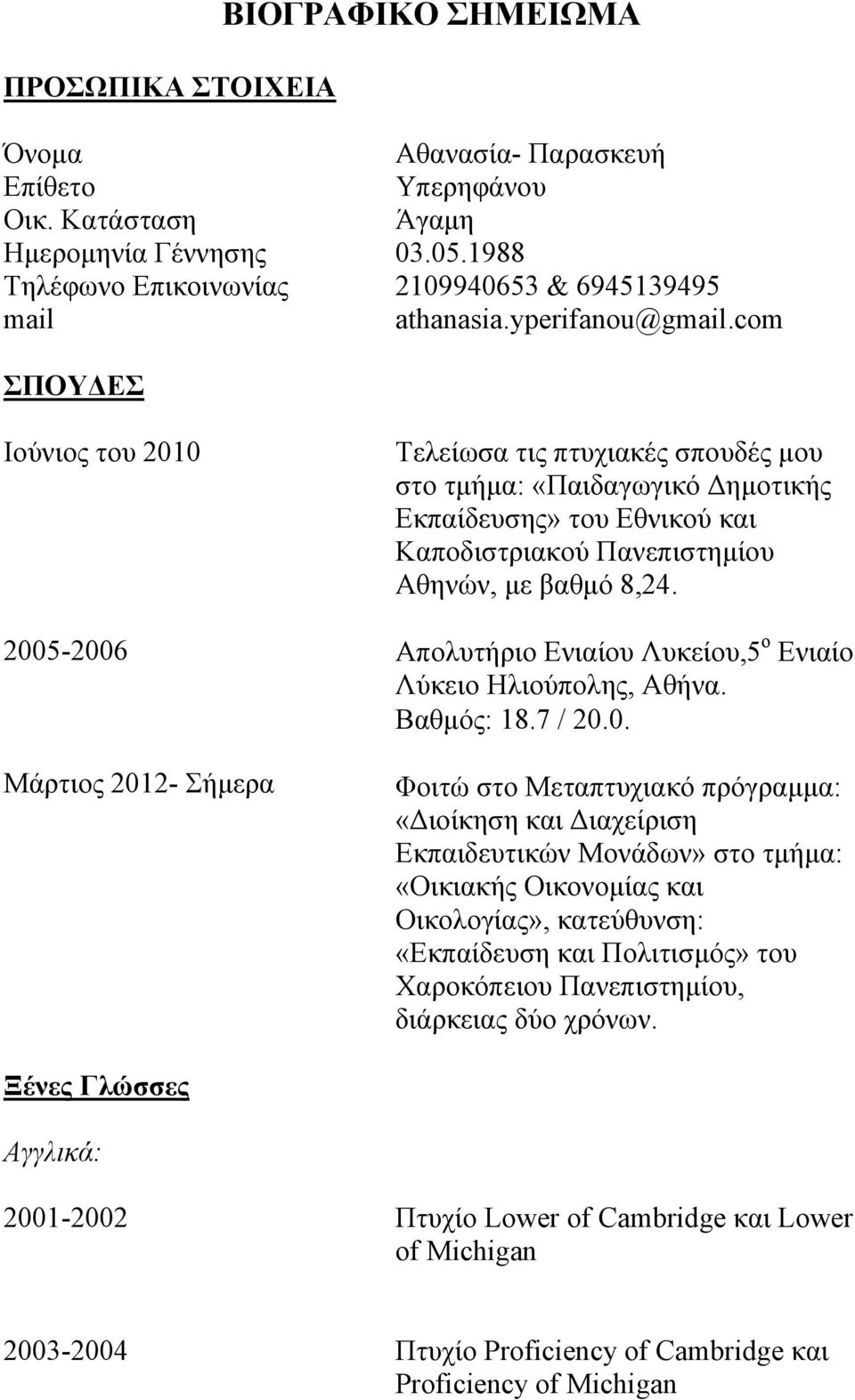 com ΣΠΟΥΔΕΣ Ιούνιος του 2010 2005-2006 Μάρτιος 2012- Σήμερα Τελείωσα τις πτυχιακές σπουδές μου στο τμήμα: «Παιδαγωγικό Δημοτικής Εκπαίδευσης» του Εθνικού και Καποδιστριακού Πανεπιστημίου Αθηνών, με