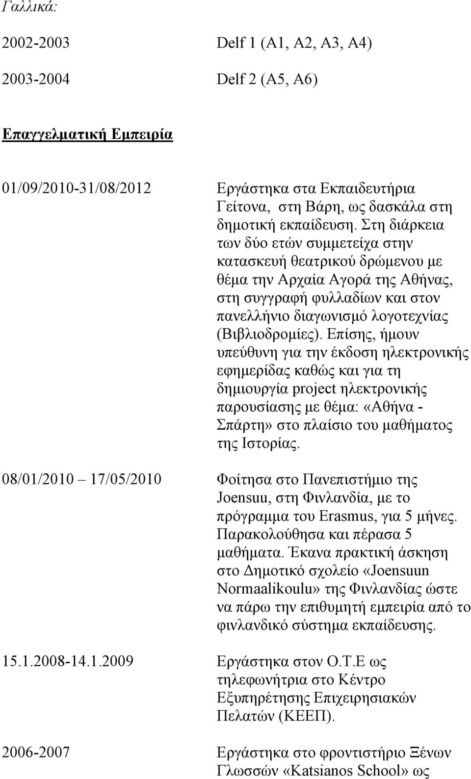 Επίσης, ήμουν υπεύθυνη για την έκδοση ηλεκτρονικής εφημερίδας καθώς και για τη δημιουργία project ηλεκτρονικής παρουσίασης με θέμα: «Αθήνα - Σπάρτη» στο πλαίσιο του μαθήματος της Ιστορίας.