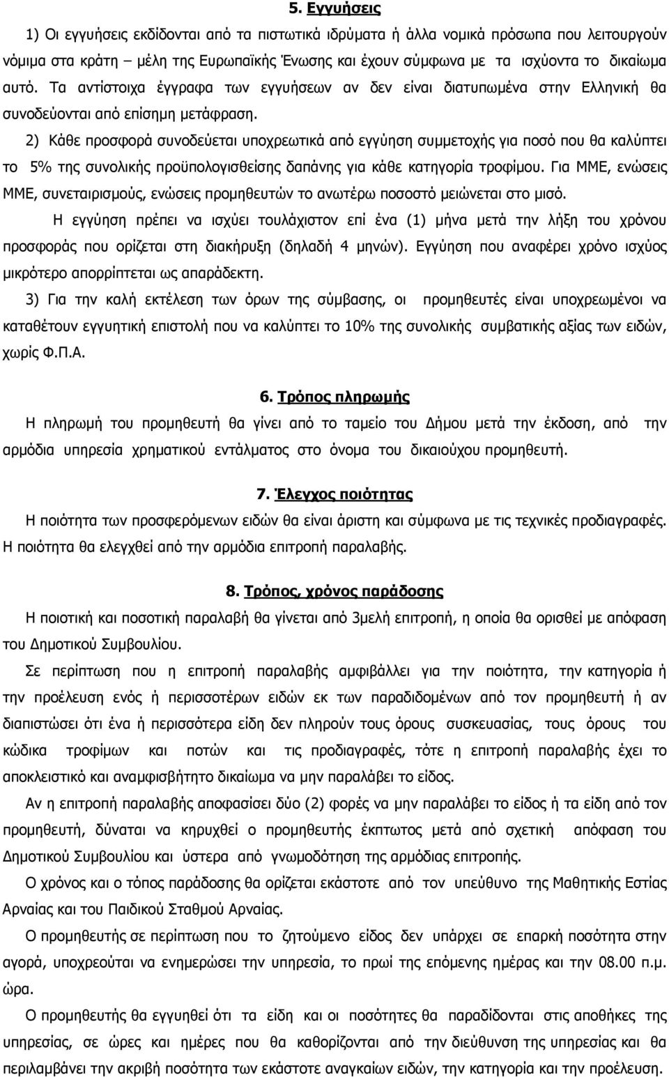 2) Κάθε προσφορά συνοδεύεται υποχρεωτικά από εγγύηση συµµετοχής για ποσό που θα καλύπτει το 5% της συνολικής προϋπολογισθείσης δαπάνης για κάθε κατηγορία τροφίµου.