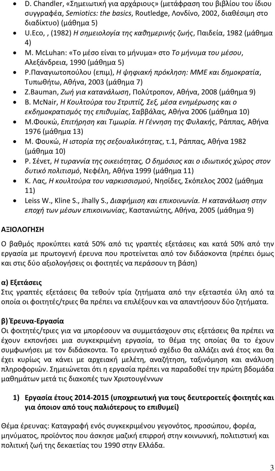 Παναγιωτοπούλου (επιμ), H ψηφιακή πρόκληση: ΜΜΕ και δημοκρατία, Τυπωθήτω, Αθήνα, 2003 (μάθημα 7) Z.Bauman, Ζωή για κατανάλωση, Πολύτροπον, Αθήνα, 2008 (μάθημα 9) Β.
