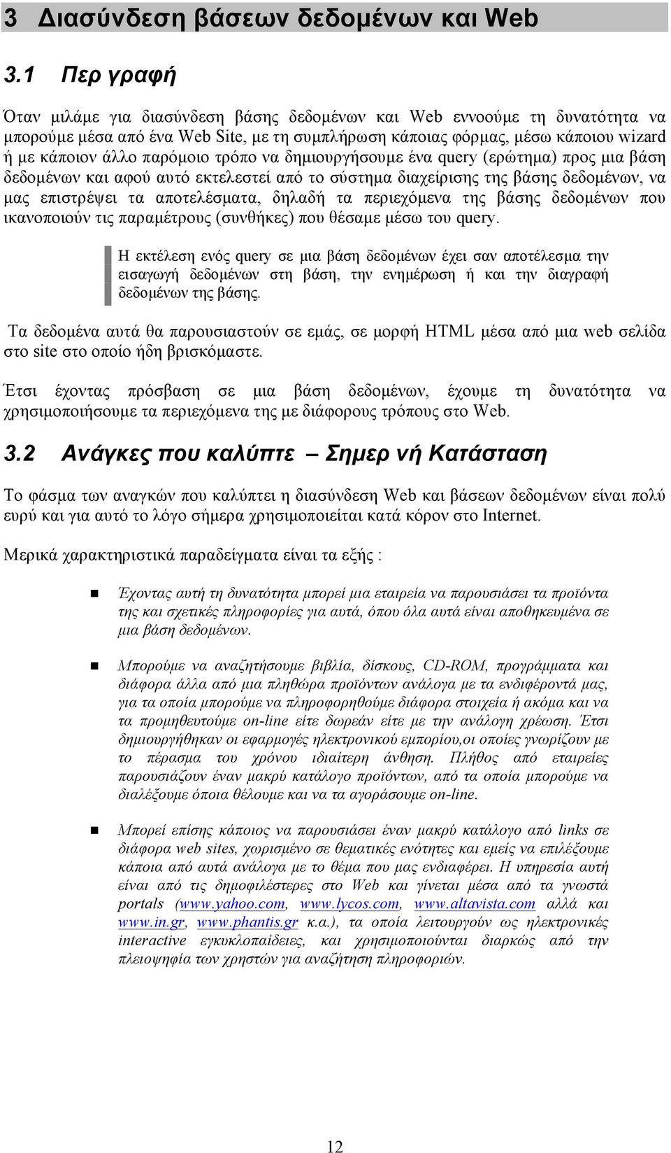 παρόµοιο τρόπο να δηµιουργήσουµε ένα query (ερώτηµα) προς µια βάση δεδοµένων και αφού αυτό εκτελεστεί από το σύστηµα διαχείρισης της βάσης δεδοµένων, να µας επιστρέψει τα αποτελέσµατα, δηλαδή τα