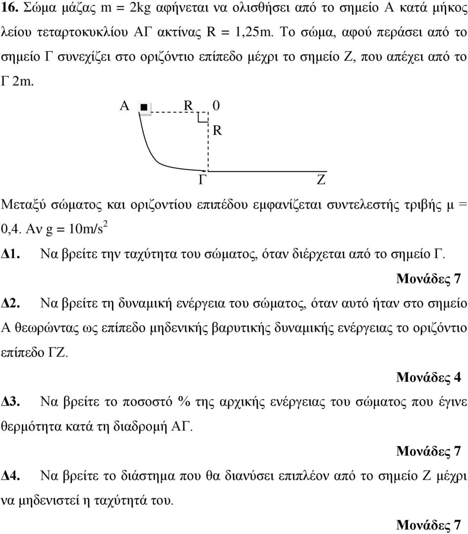 A R 0 R Γ Ζ Μεταξύ σώματος και οριζοντίου επιπέδου εμφανίζεται συντελεστής τριβής μ = 0,4. Αν g = 10m/s 2 Δ1. Να βρείτε την ταχύτητα του σώματος, όταν διέρχεται από το σημείο Γ. Δ2.